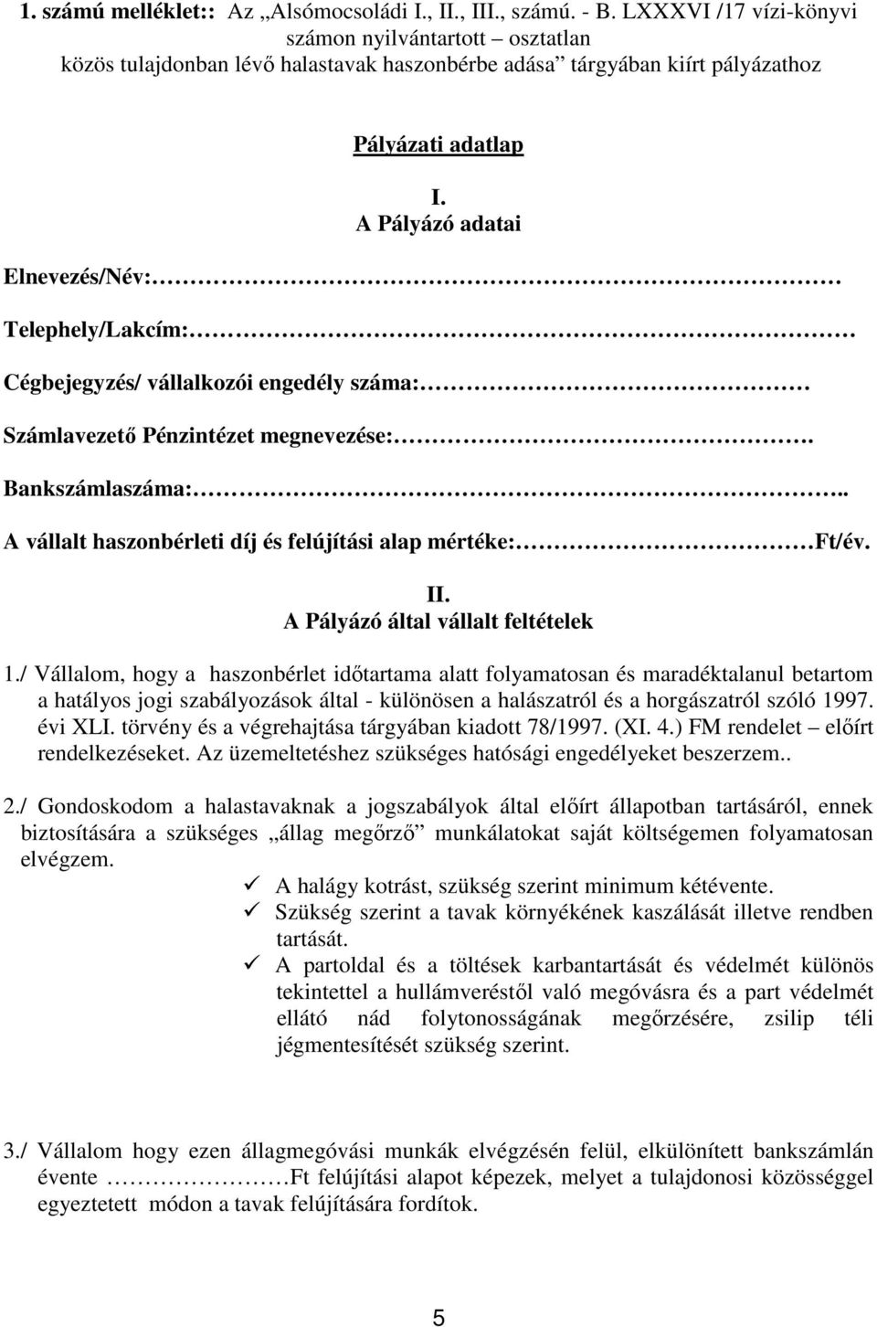 A Pályázó adatai Elnevezés/Név: Telephely/Lakcím: Cégbejegyzés/ vállalkozói engedély száma: Számlavezető Pénzintézet megnevezése:. Bankszámlaszáma:.