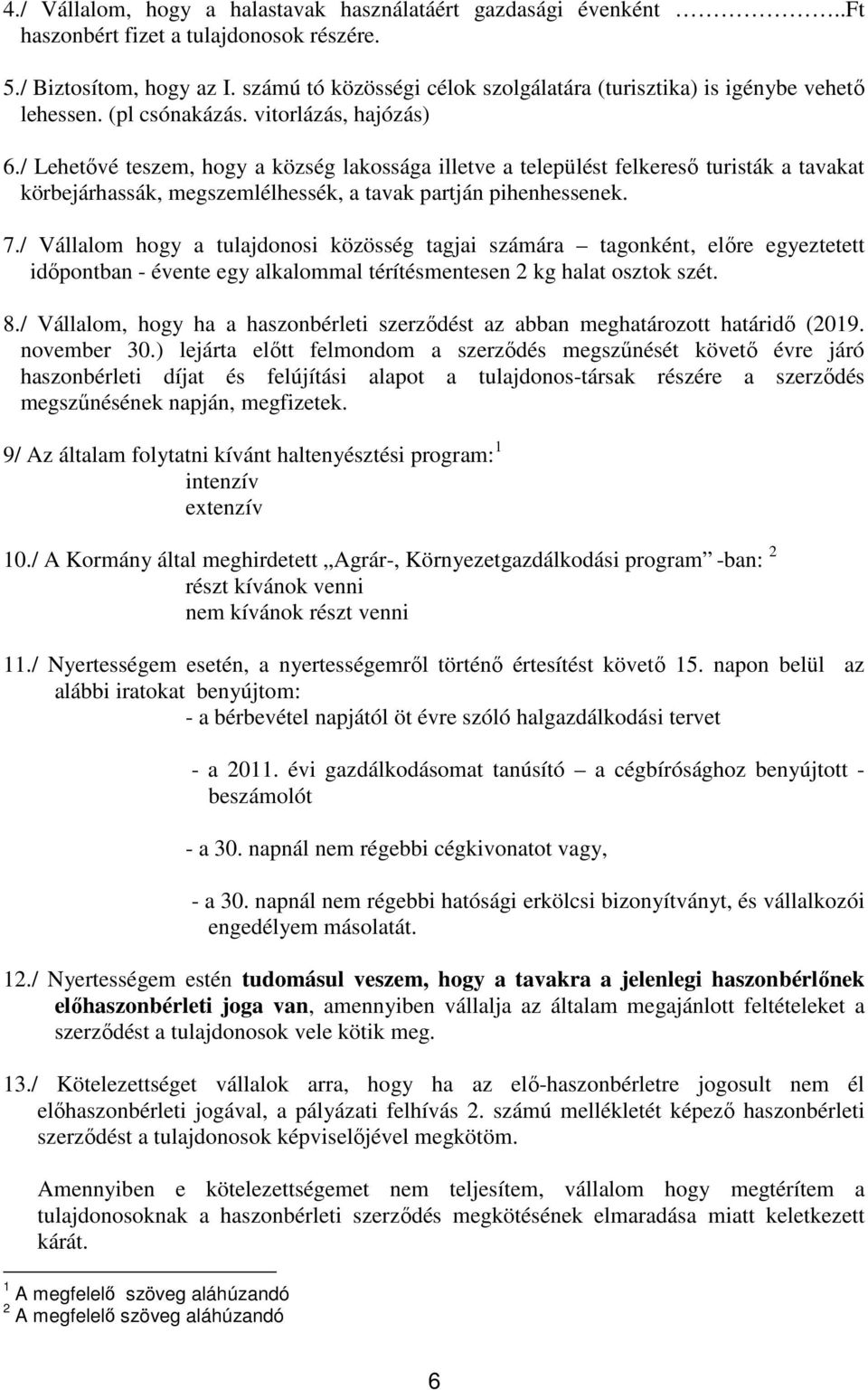 / Lehetővé teszem, hogy a község lakossága illetve a települést felkereső turisták a tavakat körbejárhassák, megszemlélhessék, a tavak partján pihenhessenek. 7.