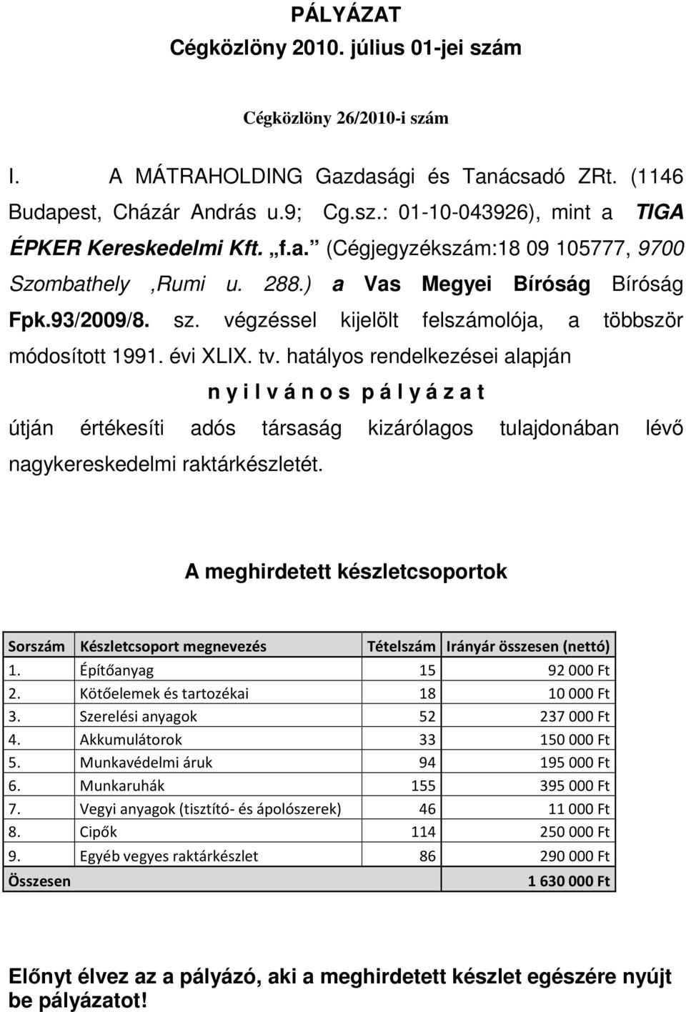 hatályos rendelkezései alapján n y i l v á n o s p á l y á z a t útján értékesíti adós társaság kizárólagos tulajdonában lévő nagykereskedelmi raktárkészletét.