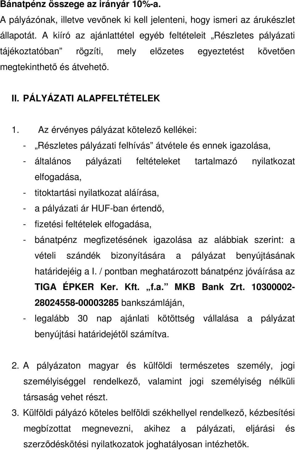 Az érvényes pályázat kötelező kellékei: - Részletes pályázati felhívás átvétele és ennek igazolása, - általános pályázati feltételeket tartalmazó nyilatkozat elfogadása, - titoktartási nyilatkozat