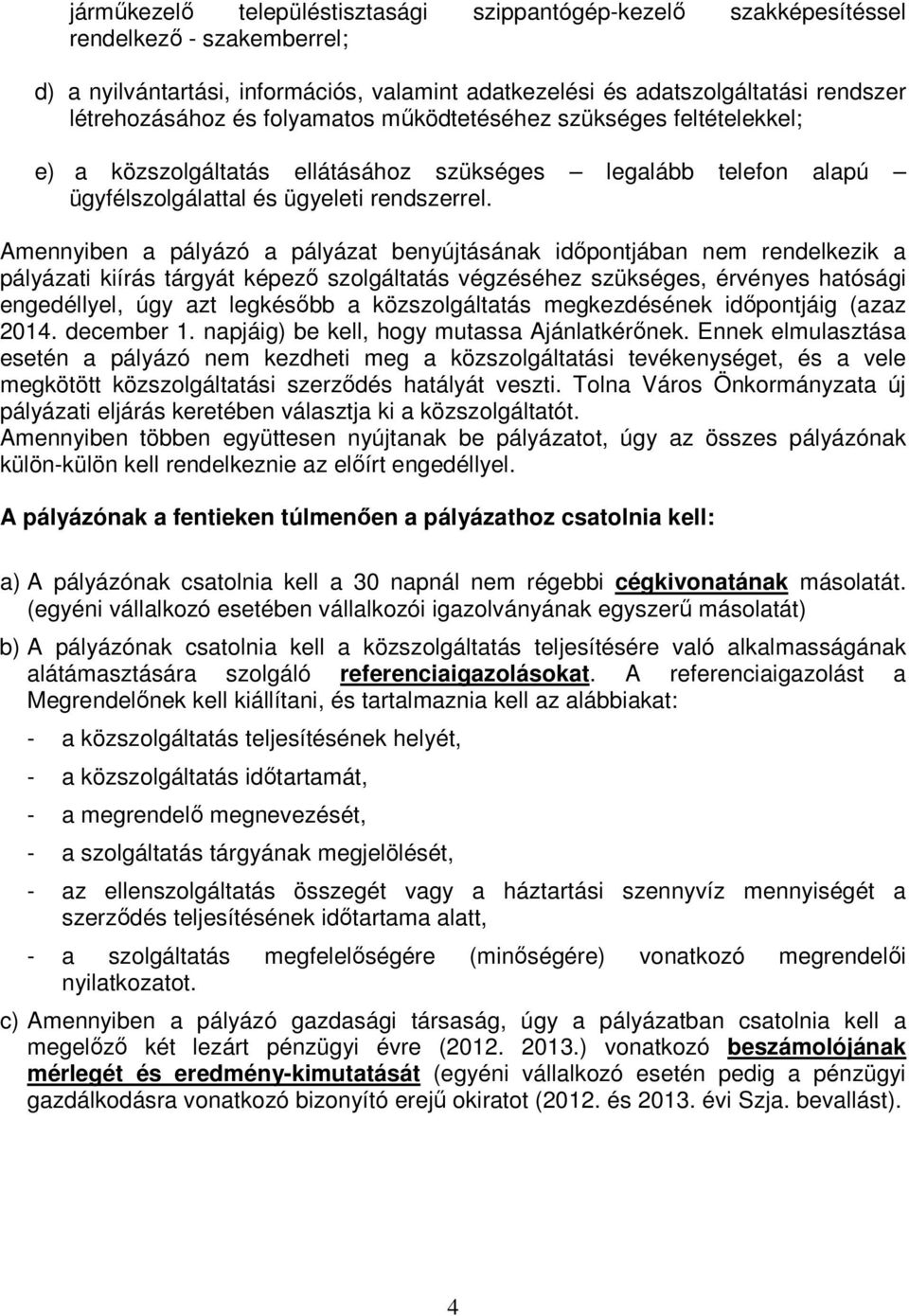 Amennyiben a pályázó a pályázat benyújtásának időpontjában nem rendelkezik a pályázati kiírás tárgyát képező szolgáltatás végzéséhez szükséges, érvényes hatósági engedéllyel, úgy azt legkésőbb a