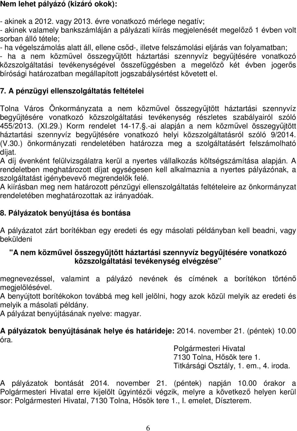 felszámolási eljárás van folyamatban; - ha a nem közművel összegyűjtött háztartási szennyvíz begyűjtésére vonatkozó közszolgáltatási tevékenységével összefüggésben a megelőző két évben jogerős