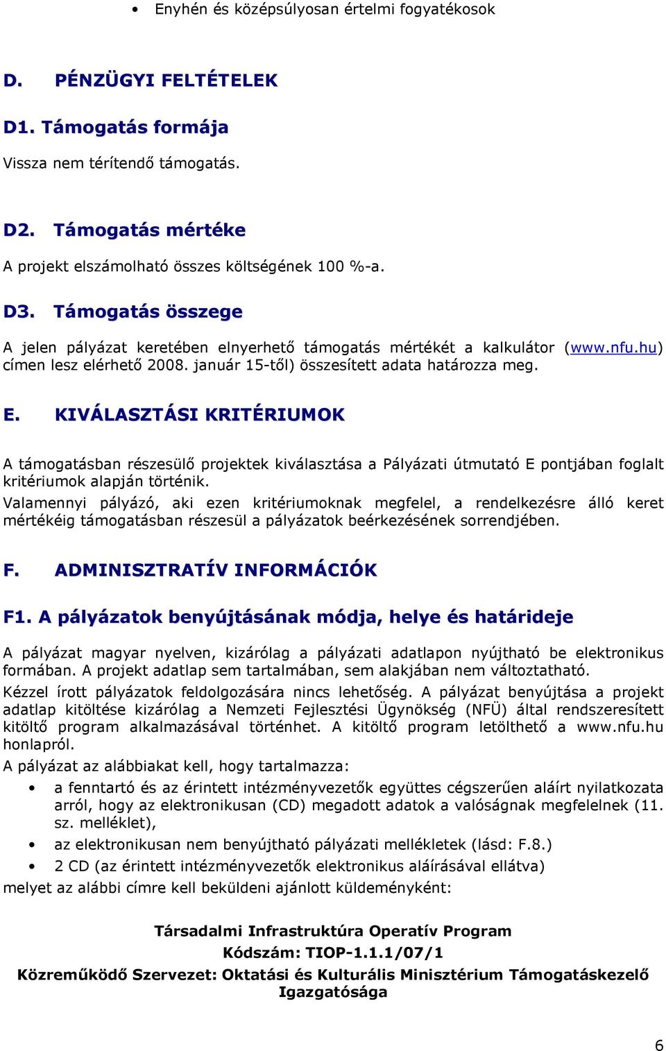 KIVÁLASZTÁSI KRITÉRIUMOK A támogatásban részesülı projektek kiválasztása a Pályázati útmutató E pontjában foglalt kritériumok alapján történik.