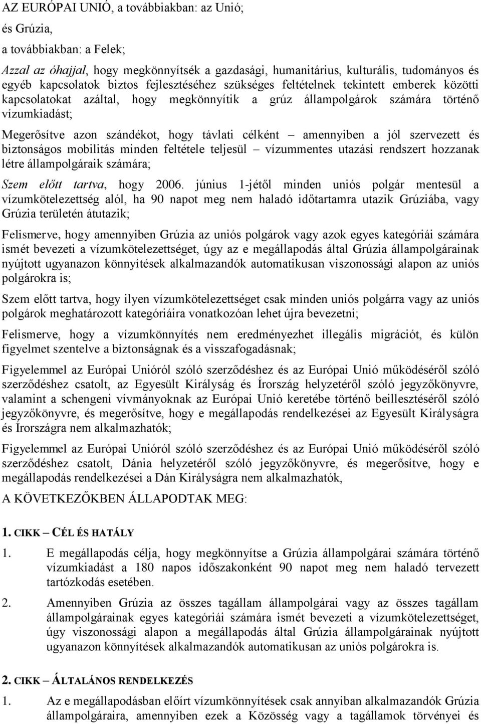 célként amennyiben a jól szervezett és biztonságos mobilitás minden feltétele teljesül vízummentes utazási rendszert hozzanak létre állampolgáraik számára; Szem előtt tartva, hogy 2006.