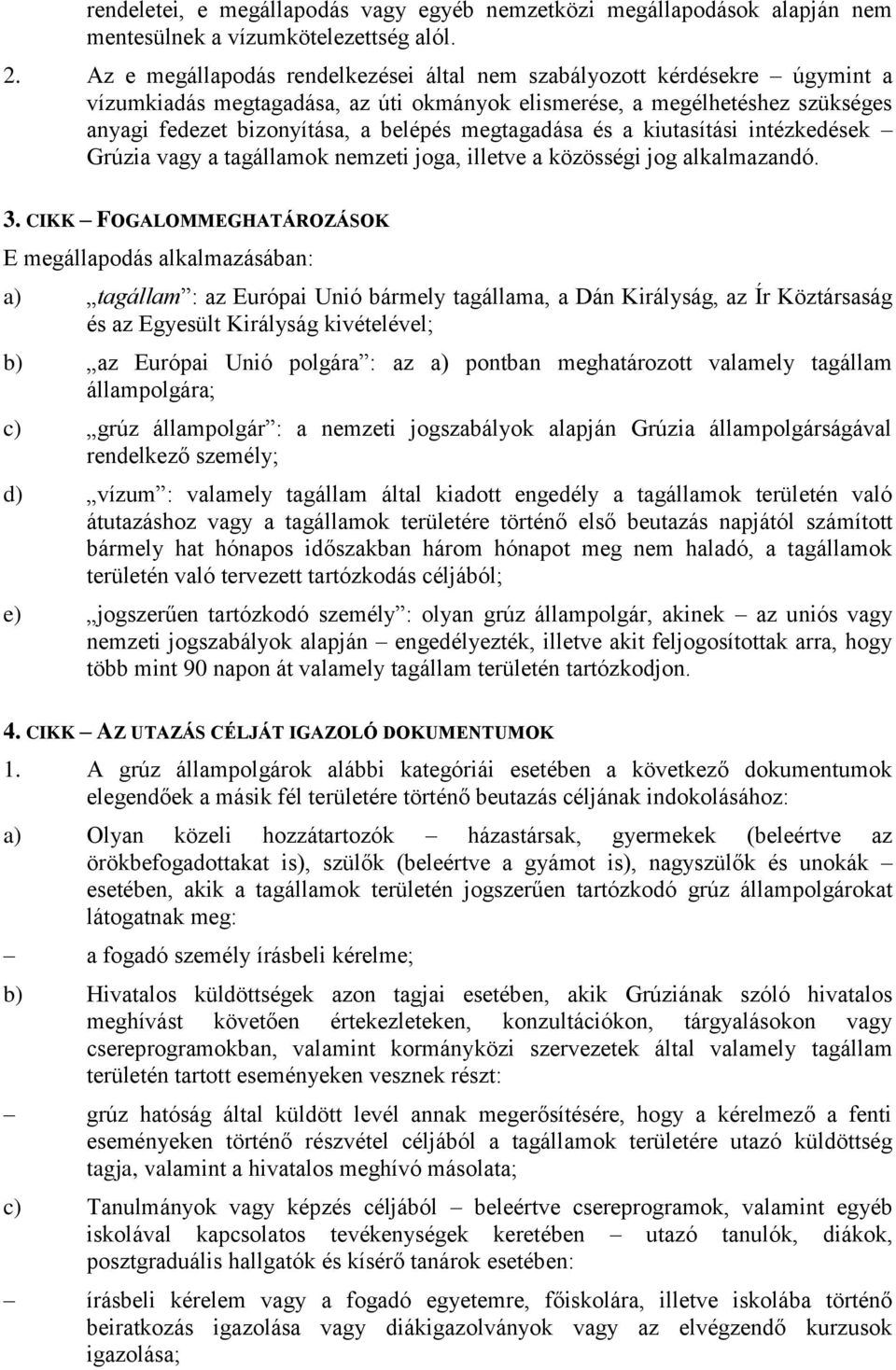 megtagadása és a kiutasítási intézkedések Grúzia vagy a tagállamok nemzeti joga, illetve a közösségi jog alkalmazandó. 3.