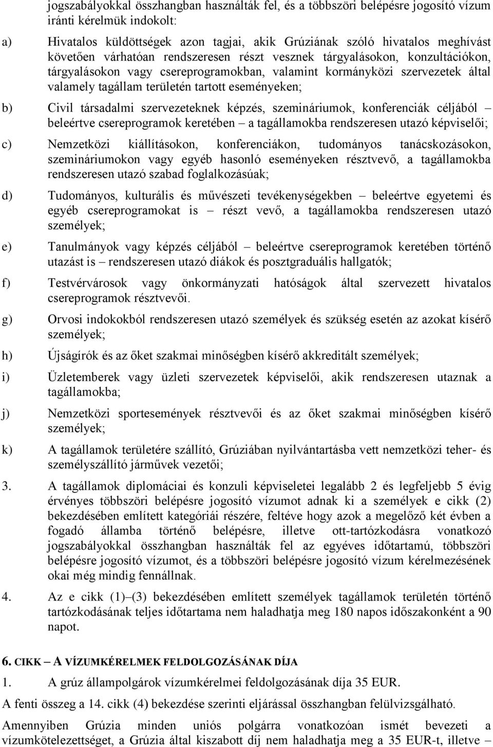 Civil társadalmi szervezeteknek képzés, szemináriumok, konferenciák céljából beleértve csereprogramok keretében a tagállamokba rendszeresen utazó képviselői; c) Nemzetközi kiállításokon,