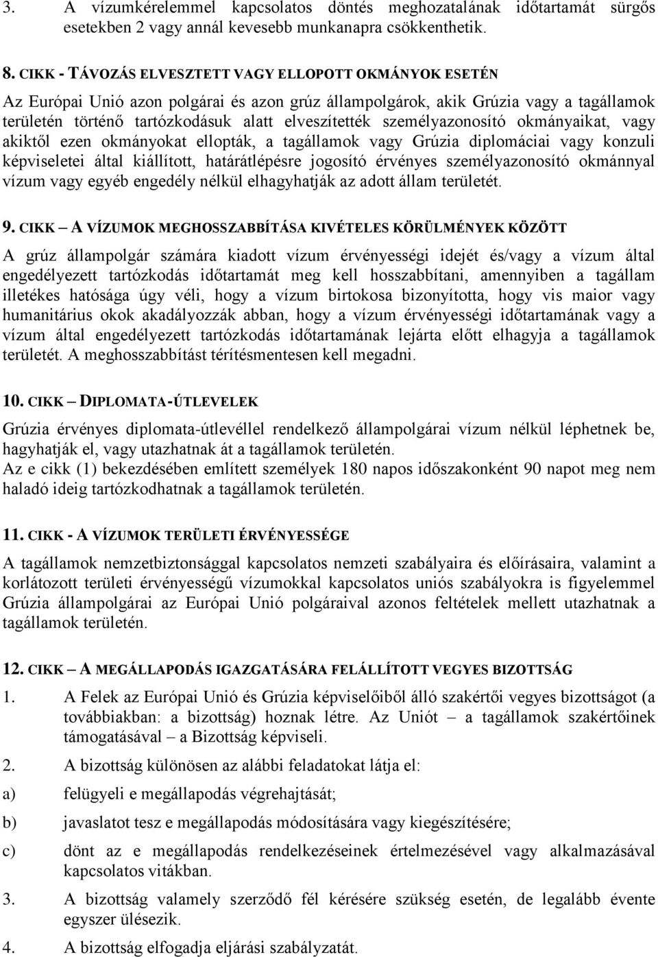 személyazonosító okmányaikat, vagy akiktől ezen okmányokat ellopták, a tagállamok vagy Grúzia diplomáciai vagy konzuli képviseletei által kiállított, határátlépésre jogosító érvényes személyazonosító