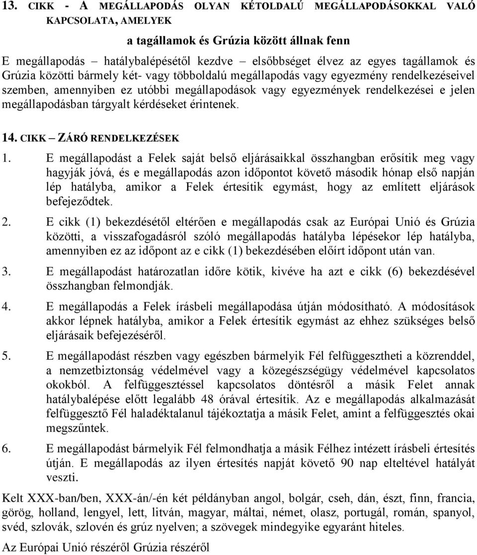 megállapodásban tárgyalt kérdéseket érintenek. 14. CIKK ZÁRÓ RENDELKEZÉSEK 1.