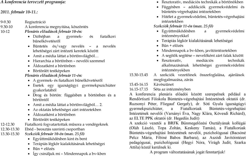 keretek között Amit a média láttat a börtönvilágból Hierarchia a börtönben nevelői szemmel Áldozatként a börtönben Börtönlét testképeken Plenáris előadások február 11-én: A gyermek- és fiatalkori