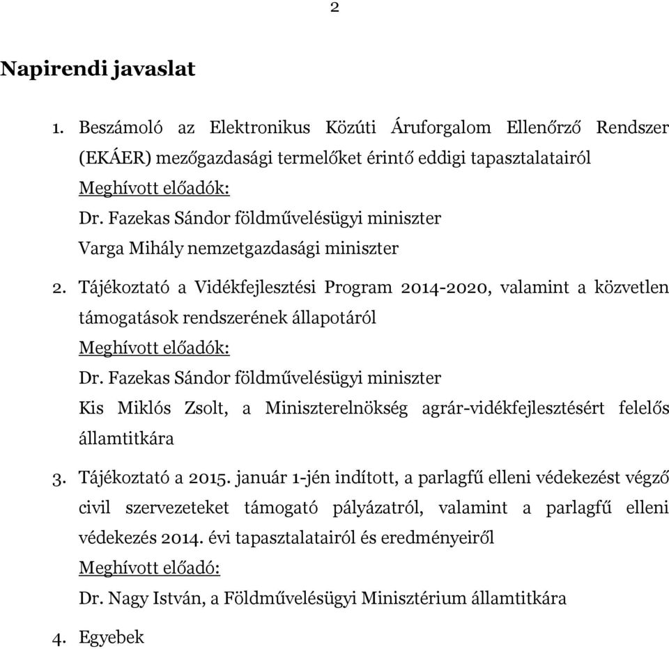 Tájékoztató a Vidékfejlesztési Program 2014-2020, valamint a közvetlen támogatások rendszerének állapotáról Meghívott előadók: Dr.