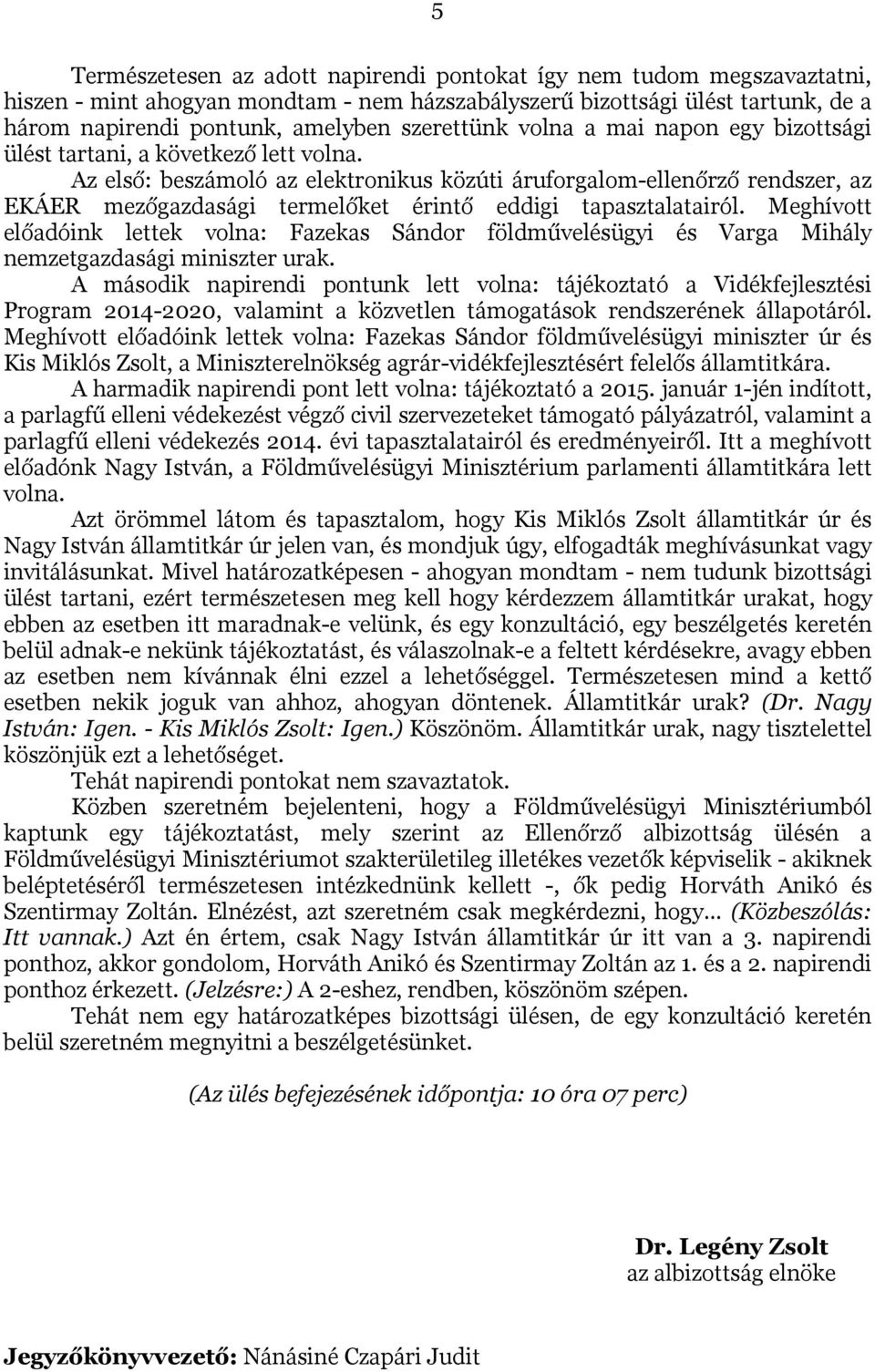 Az első: beszámoló az elektronikus közúti áruforgalom-ellenőrző rendszer, az EKÁER mezőgazdasági termelőket érintő eddigi tapasztalatairól.