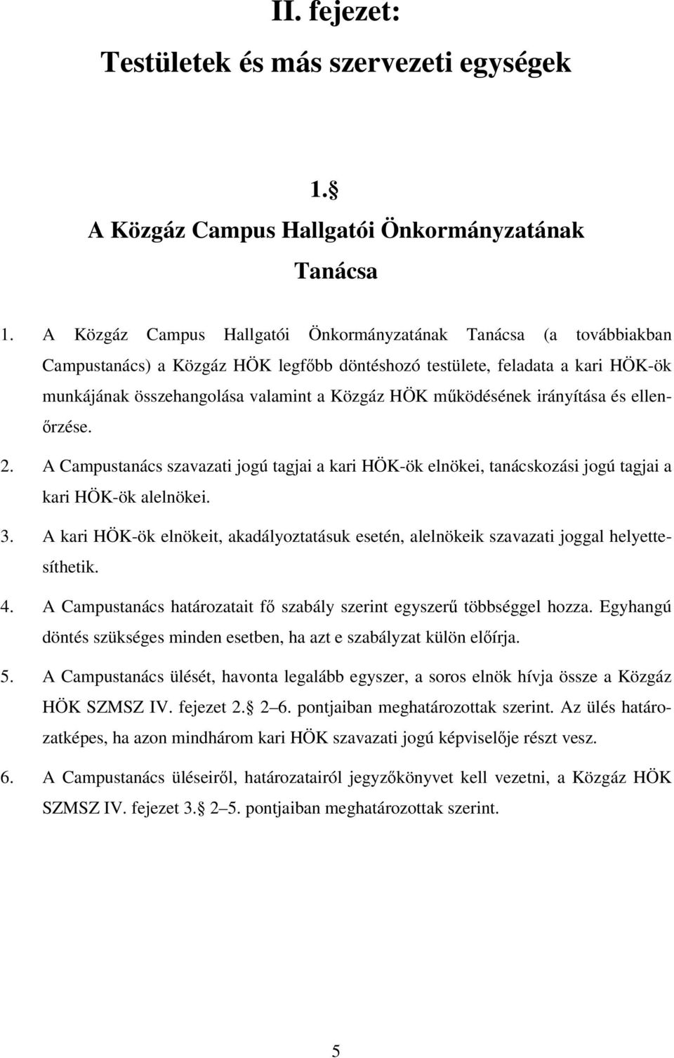 működésének irányítása és ellenőrzése. 2. A Campustanács szavazati jogú tagjai a kari HÖK-ök elnökei, tanácskozási jogú tagjai a kari HÖK-ök alelnökei. 3.