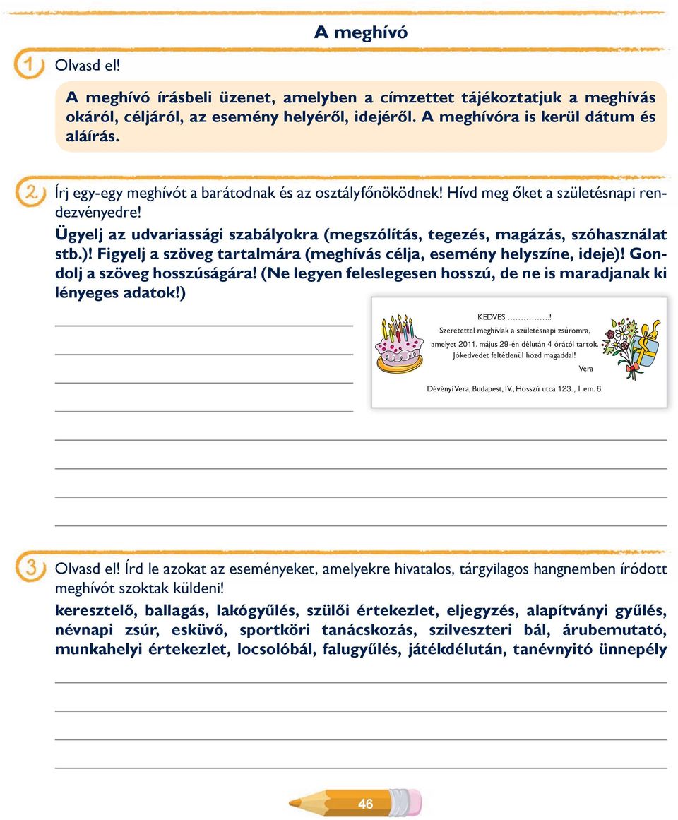 Figyelj a szöveg tartalmára (meghívás célja, esemény helyszíne, ideje)! Gondolj a szöveg hosszúságára! (Ne legyen feleslegesen hosszú, de ne is maradjanak ki lényeges adatok!) KEDVES.