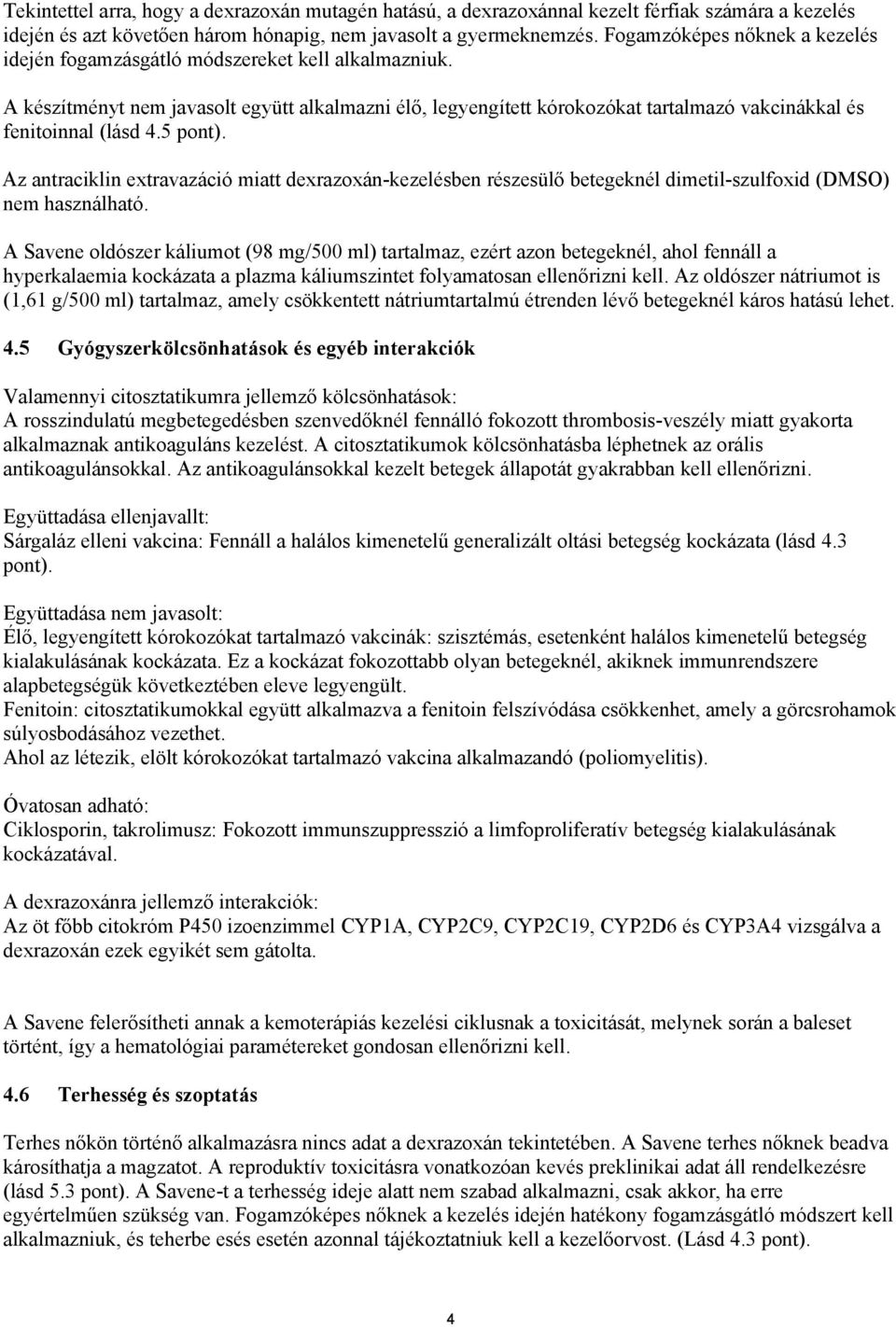 A készítményt nem javasolt együtt alkalmazni élő, legyengített kórokozókat tartalmazó vakcinákkal és fenitoinnal (lásd 4.5 pont).