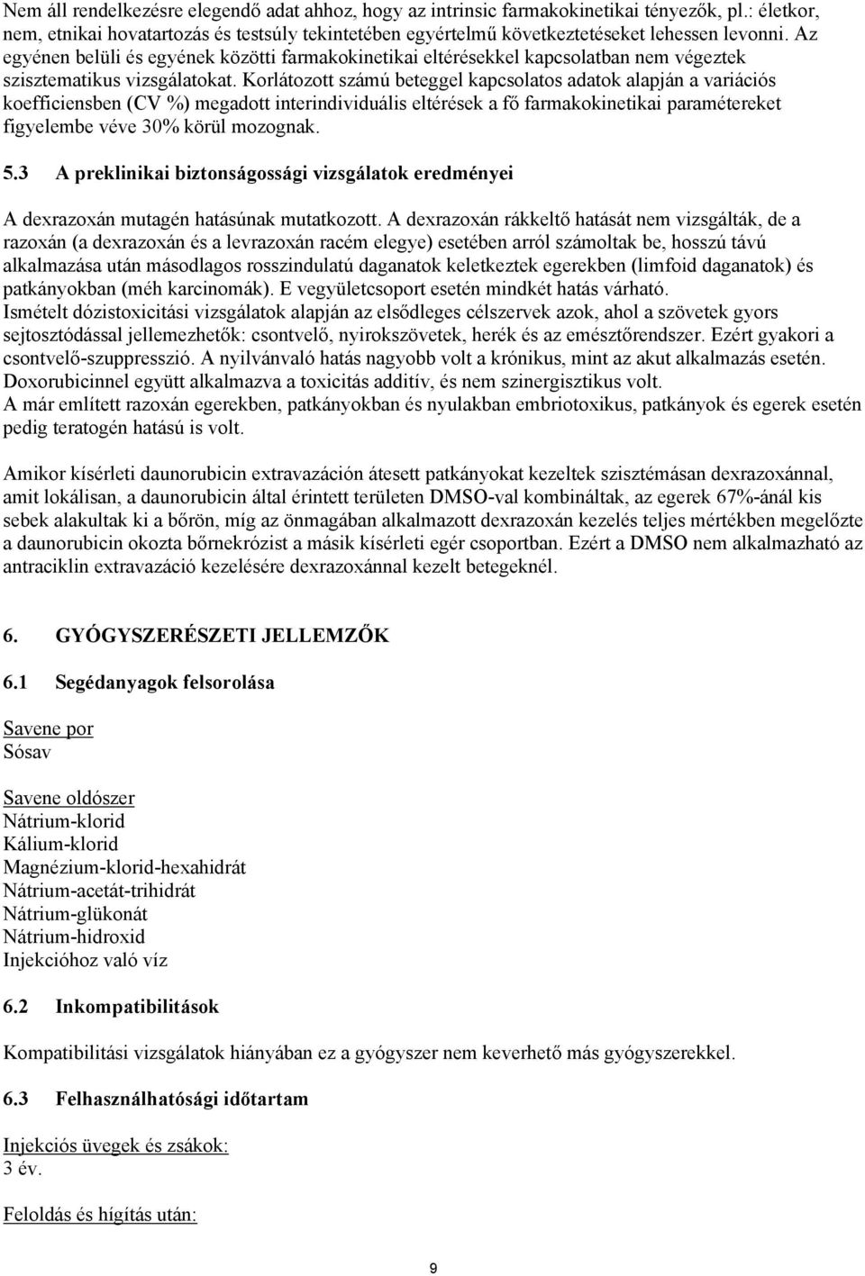 Korlátozott számú beteggel kapcsolatos adatok alapján a variációs koefficiensben (CV %) megadott interindividuális eltérések a fő farmakokinetikai paramétereket figyelembe véve 30% körül mozognak. 5.