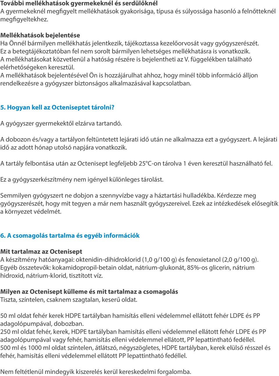 Ez a betegtájékoztatóban fel nem sorolt bármilyen lehetséges mellékhatásra is vonatkozik. A mellékhatásokat közvetlenül a hatóság részére is bejelentheti az V.