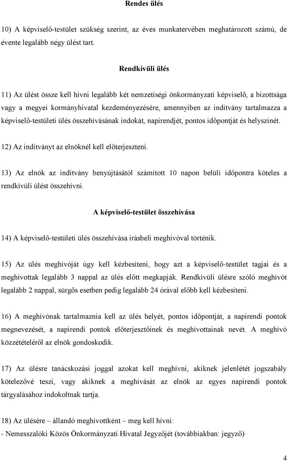 képviselő-testületi ülés összehívásának indokát, napirendjét, pontos időpontját és helyszínét. 12) Az indítványt az elnöknél kell előterjeszteni.