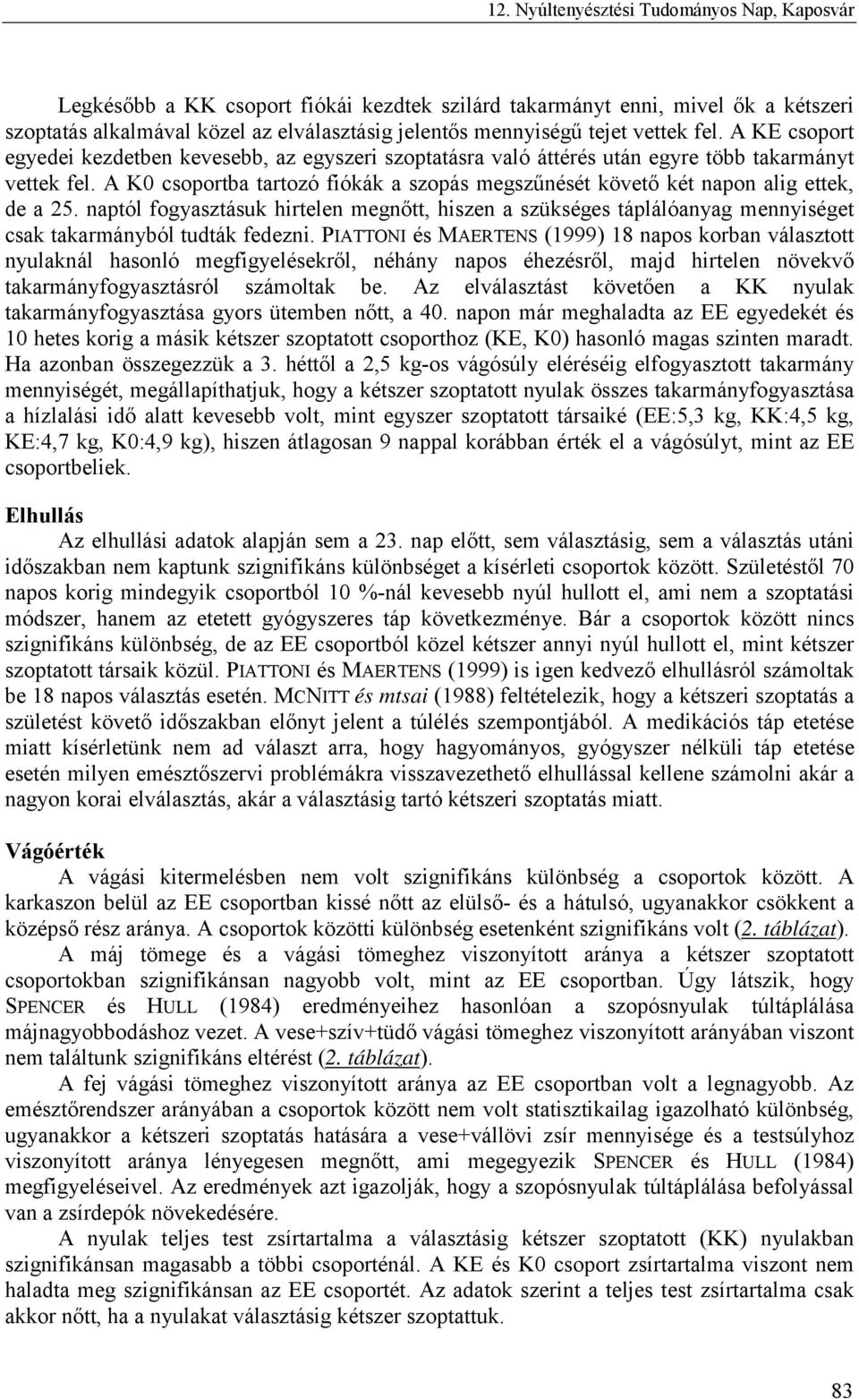 A K0 csoportba tartozó fiókák a szopás megszűnését követő két napon alig ettek, de a 25.