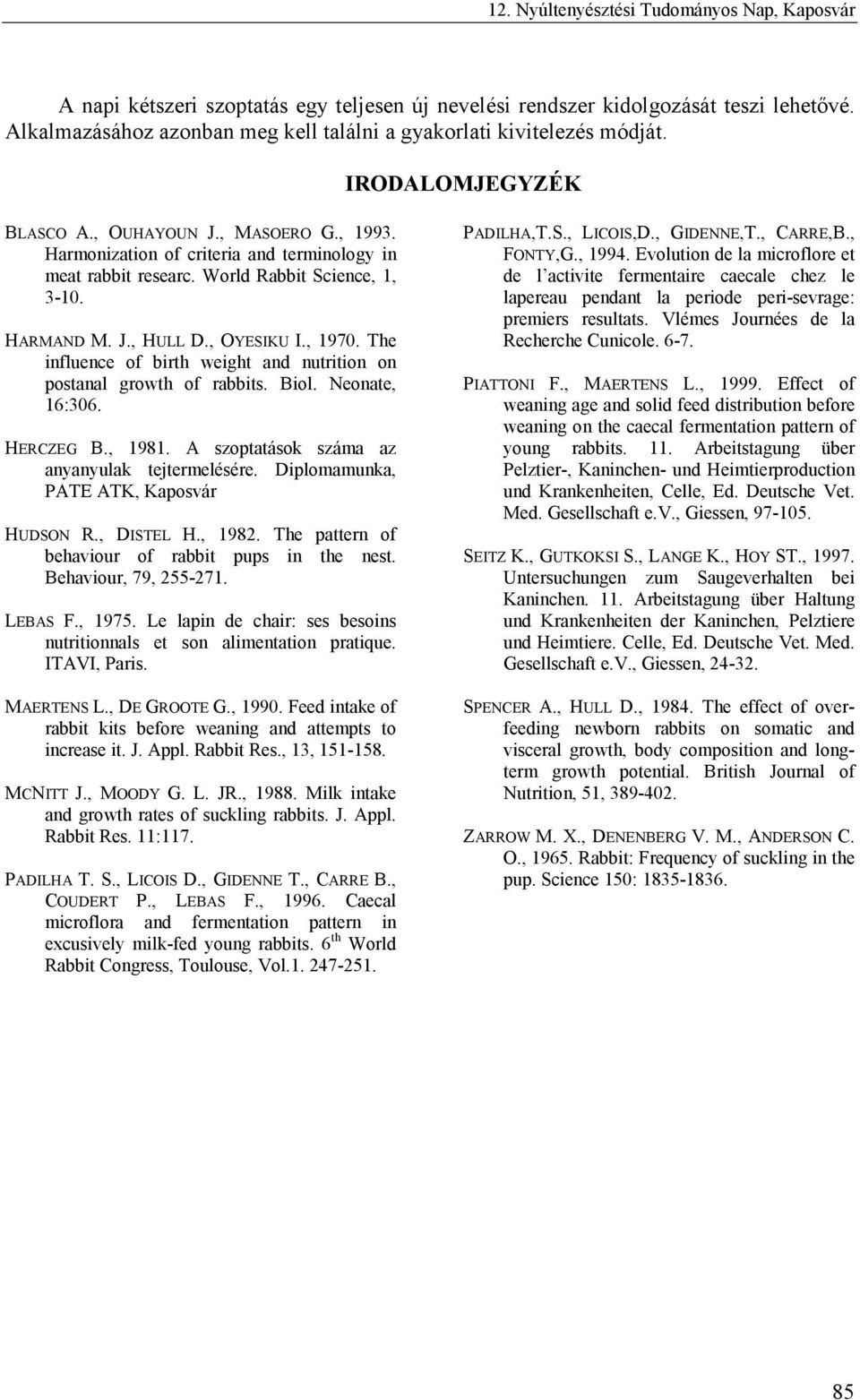 The influence of birth weight and nutrition on postanal growth of rabbits. Biol. Neonate, 16:306. HERCZEG B., 1981. A szoptatások száma az anyanyulak tejtermelésére.