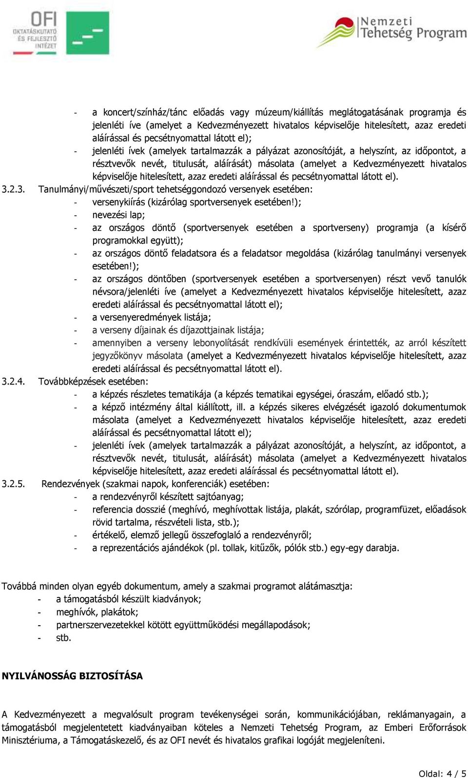 ); - nevezési lap; - az országos döntő (sportversenyek esetében a sportverseny) programja (a kísérő programokkal együtt); - az országos döntő feladatsora és a feladatsor megoldása (kizárólag