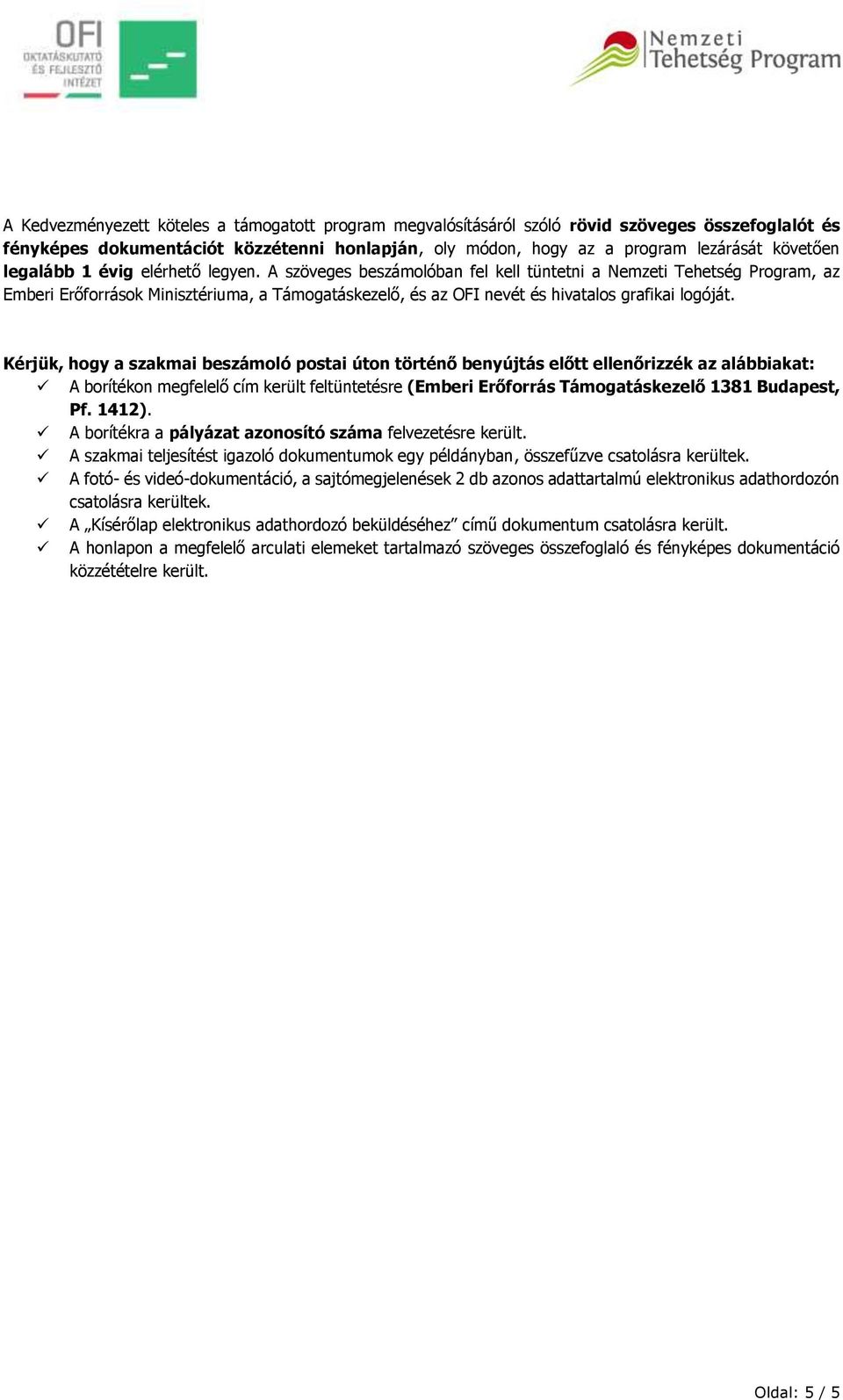 A szöveges beszámolóban fel kell tüntetni a Nemzeti Tehetség Program, az Emberi Erőforrások Minisztériuma, a Támogatáskezelő, és az OFI nevét és hivatalos grafikai logóját.