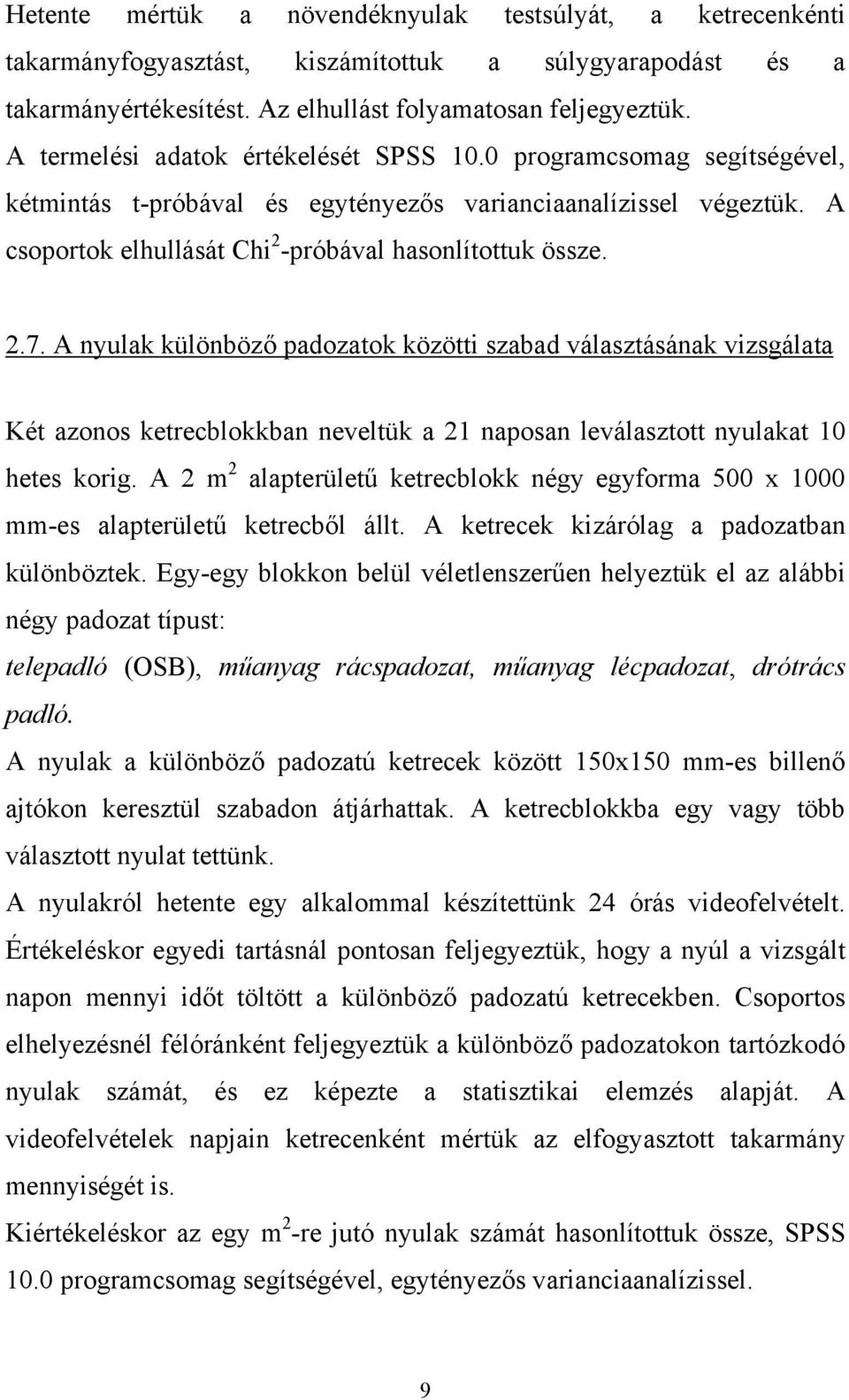 A nyulak különböző padozatok közötti szabad választásának vizsgálata Két azonos ketrecblokkban neveltük a 21 naposan leválasztott nyulakat 10 hetes korig.