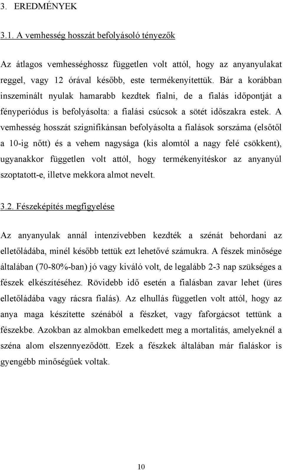 A vemhesség hosszát szignifikánsan befolyásolta a fialások sorszáma (elsőtől a 10-ig nőtt) és a vehem nagysága (kis alomtól a nagy felé csökkent), ugyanakkor független volt attól, hogy