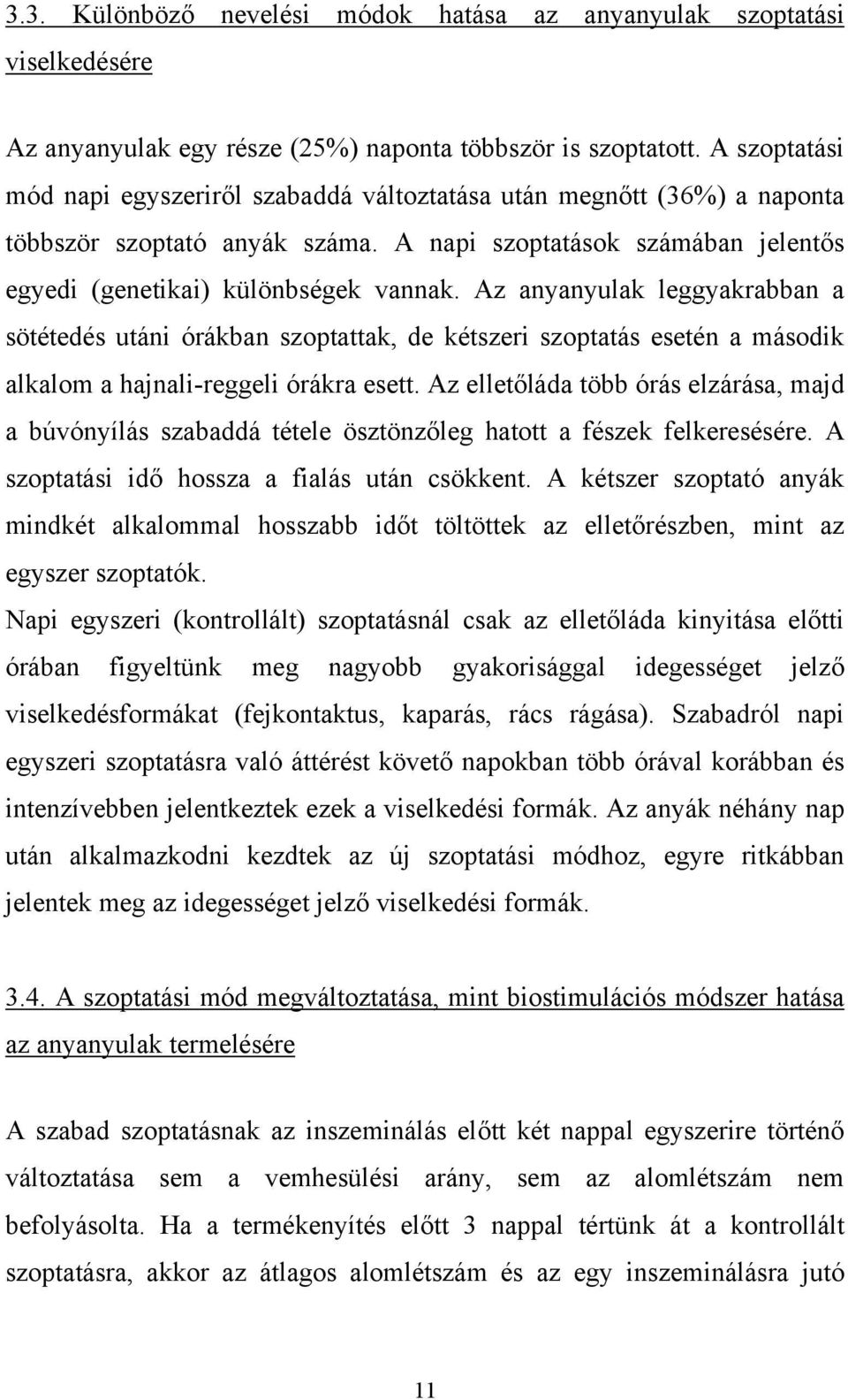 Az anyanyulak leggyakrabban a sötétedés utáni órákban szoptattak, de kétszeri szoptatás esetén a második alkalom a hajnali-reggeli órákra esett.