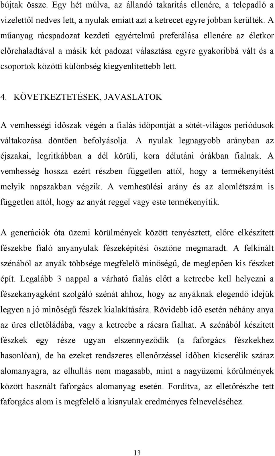 KÖVETKEZTETÉSEK, JAVASLATOK A vemhességi időszak végén a fialás időpontját a sötét-világos periódusok váltakozása döntően befolyásolja.