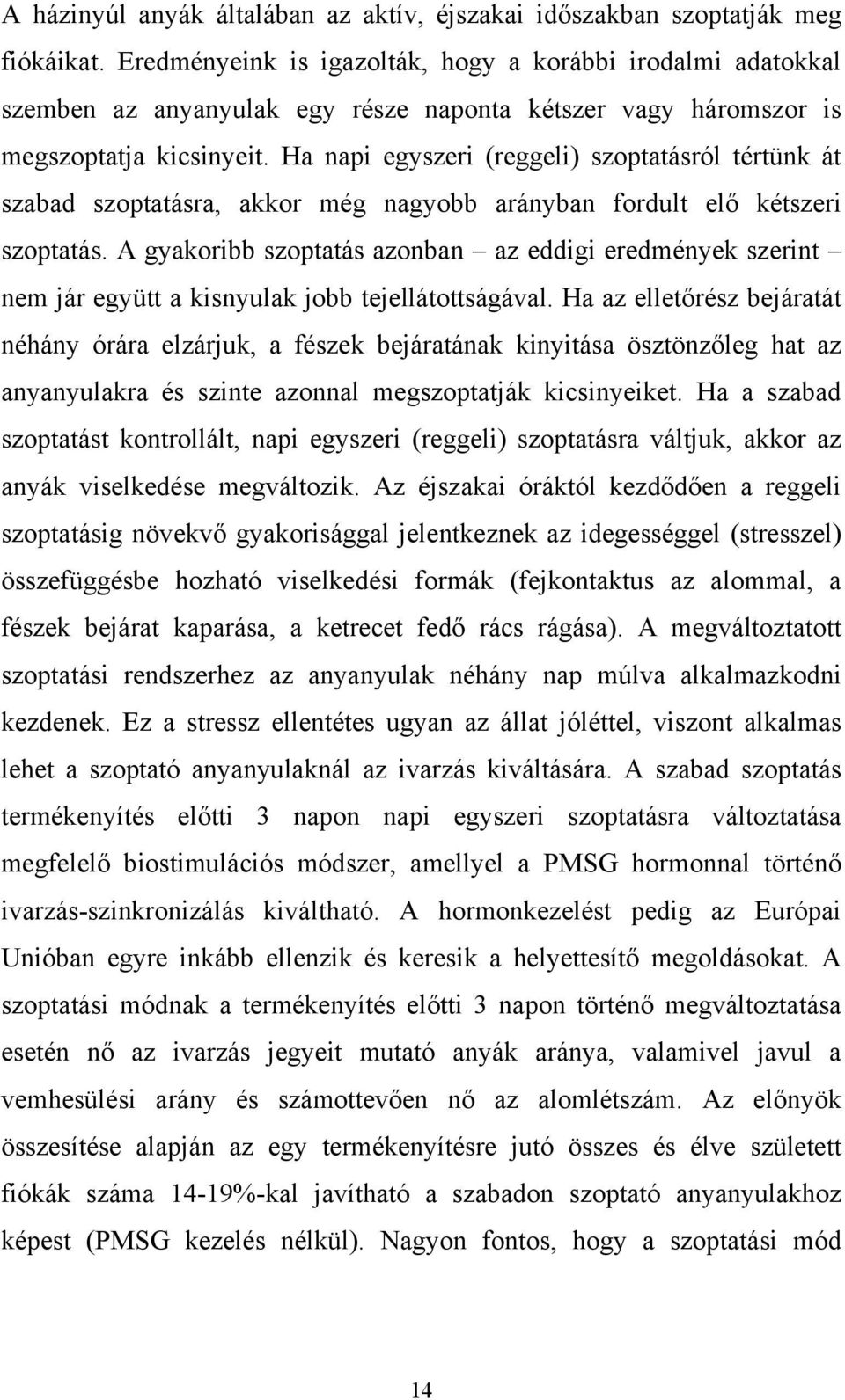 Ha napi egyszeri (reggeli) szoptatásról tértünk át szabad szoptatásra, akkor még nagyobb arányban fordult elő kétszeri szoptatás.