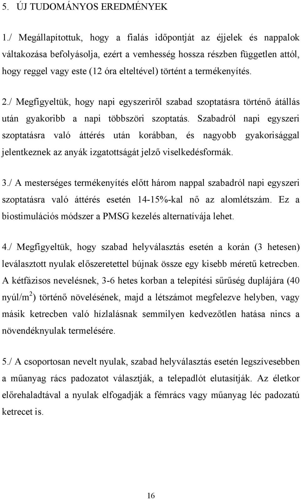 termékenyítés. 2./ Megfigyeltük, hogy napi egyszeriről szabad szoptatásra történő átállás után gyakoribb a napi többszöri szoptatás.