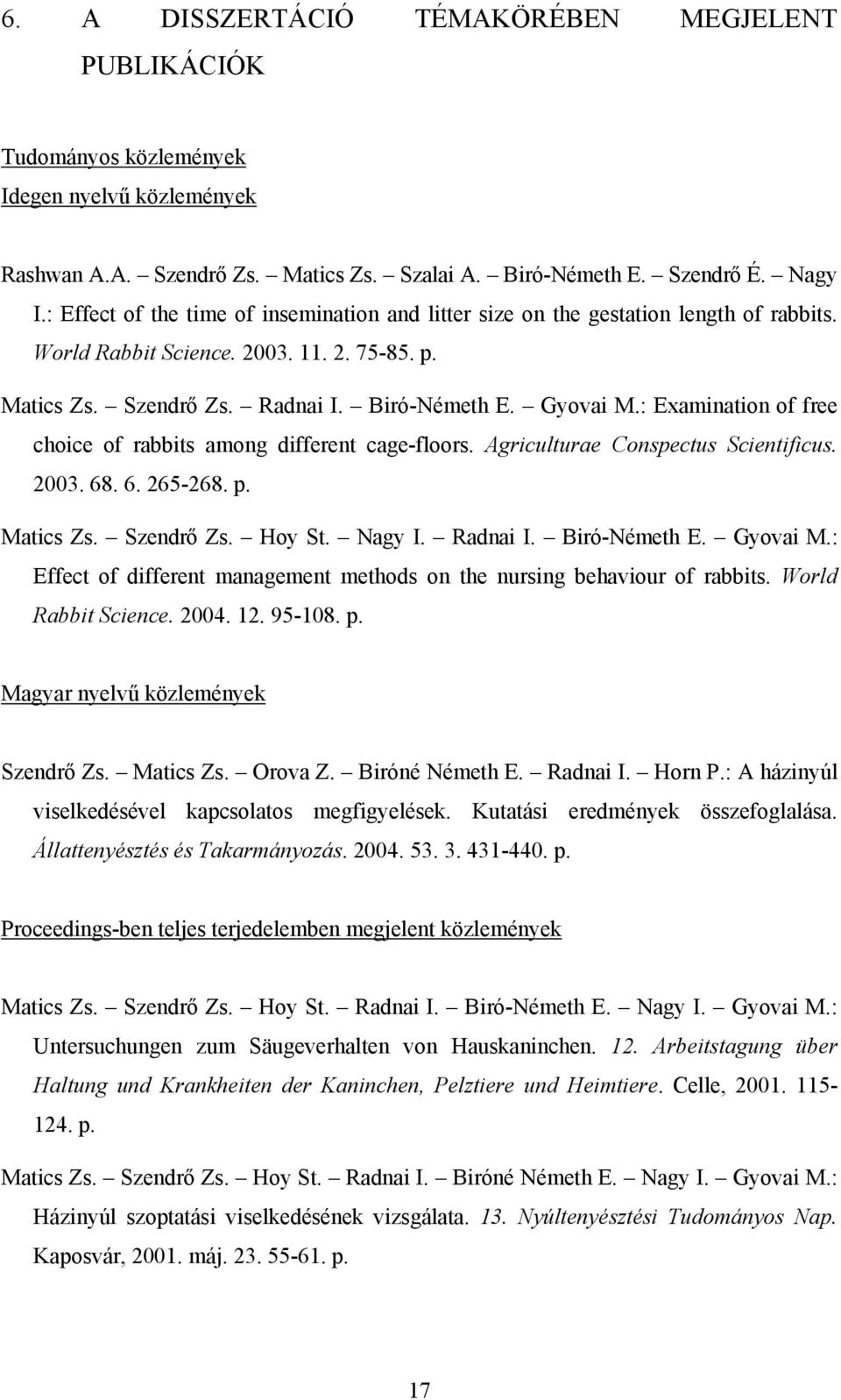 : Examination of free choice of rabbits among different cage-floors. Agriculturae Conspectus Scientificus. 2003. 68. 6. 265-268. p. Matics Zs. Szendrő Zs. Hoy St. Nagy I. Radnai I. Biró-Németh E.