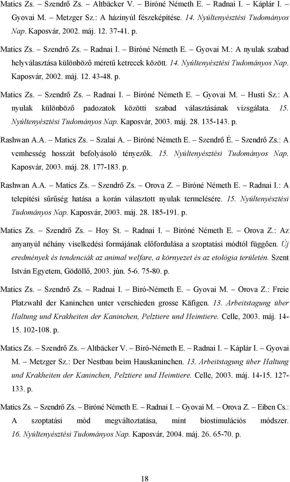 Matics Zs. Szendrő Zs. Radnai I. Biróné Németh E. Gyovai M. Husti Sz.: A nyulak különböző padozatok közötti szabad választásának vizsgálata. 15. Nyúltenyésztési Tudományos Nap. Kaposvár, 2003. máj.