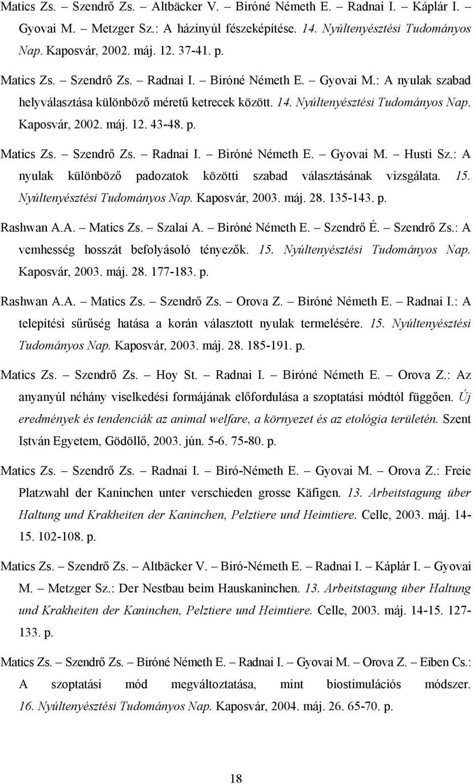 Matics Zs. Szendrő Zs. Radnai I. Biróné Németh E. Gyovai M. Husti Sz.: A nyulak különböző padozatok közötti szabad választásának vizsgálata. 15. Nyúltenyésztési Tudományos Nap. Kaposvár, 2003. máj.