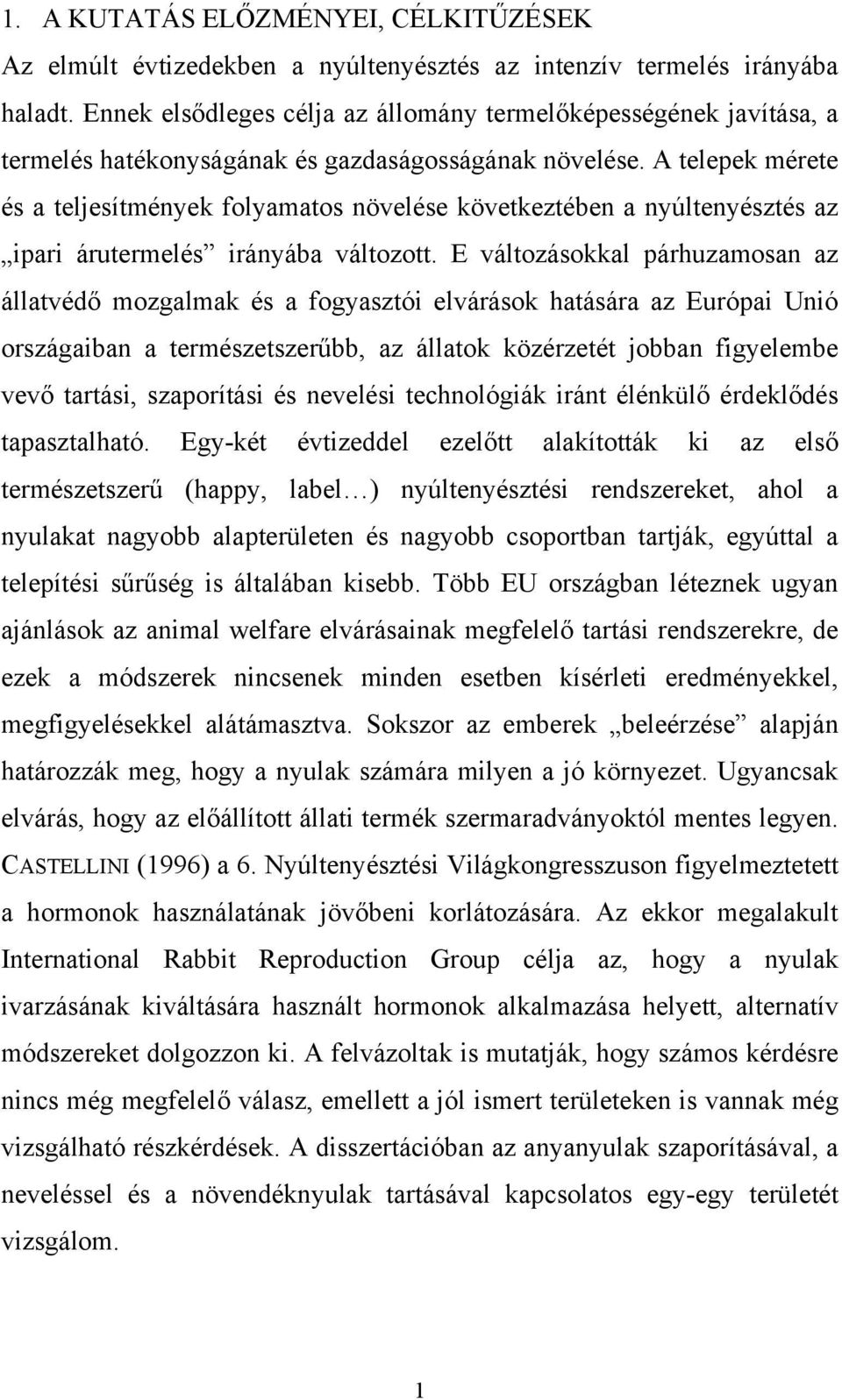 A telepek mérete és a teljesítmények folyamatos növelése következtében a nyúltenyésztés az ipari árutermelés irányába változott.