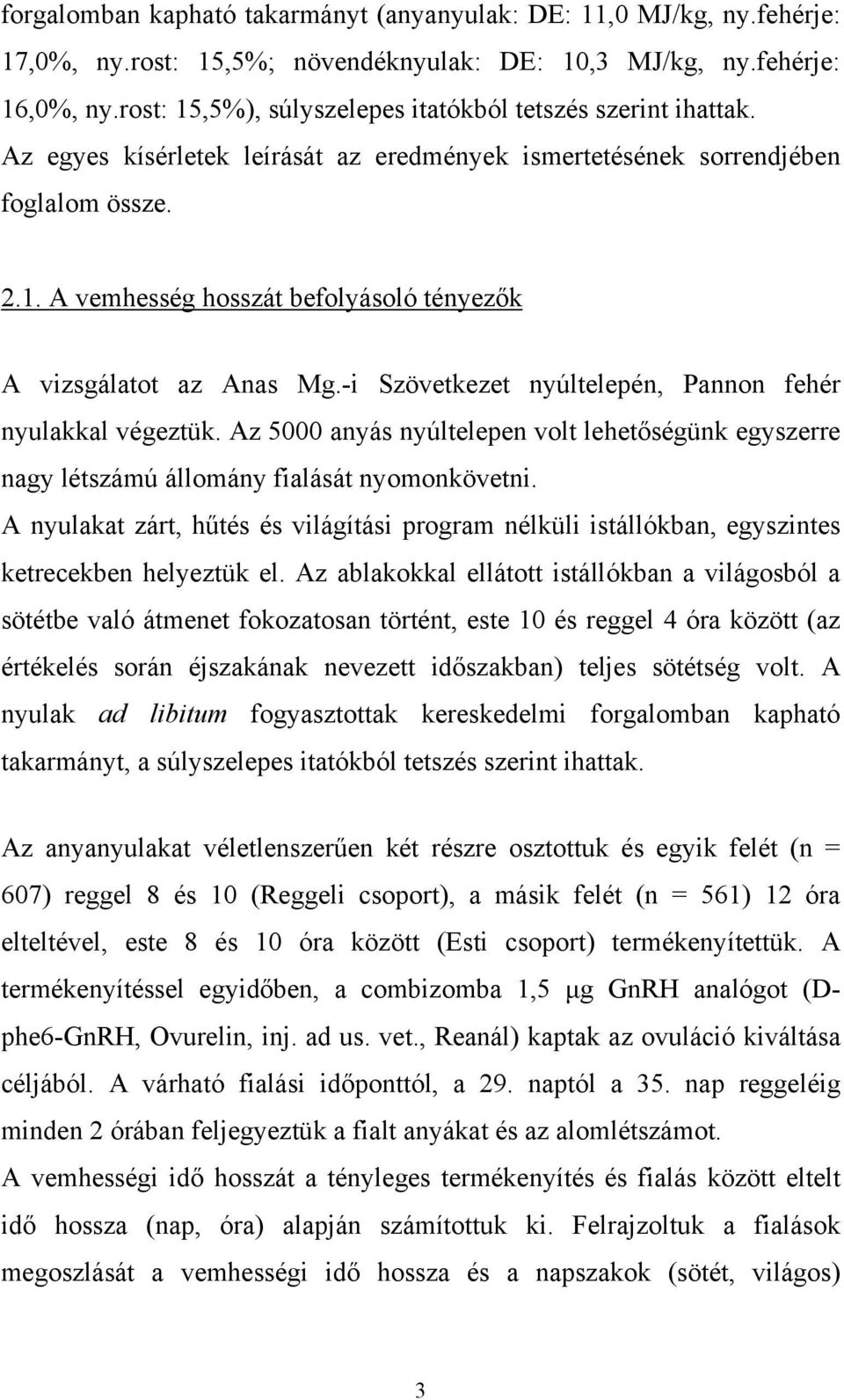 -i Szövetkezet nyúltelepén, Pannon fehér nyulakkal végeztük. Az 5000 anyás nyúltelepen volt lehetőségünk egyszerre nagy létszámú állomány fialását nyomonkövetni.