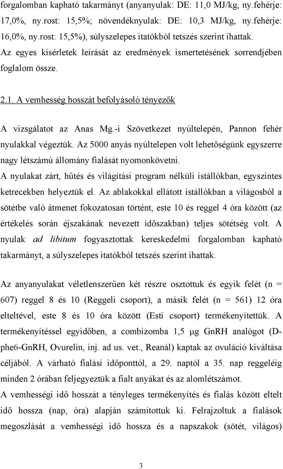 -i Szövetkezet nyúltelepén, Pannon fehér nyulakkal végeztük. Az 5000 anyás nyúltelepen volt lehetőségünk egyszerre nagy létszámú állomány fialását nyomonkövetni.