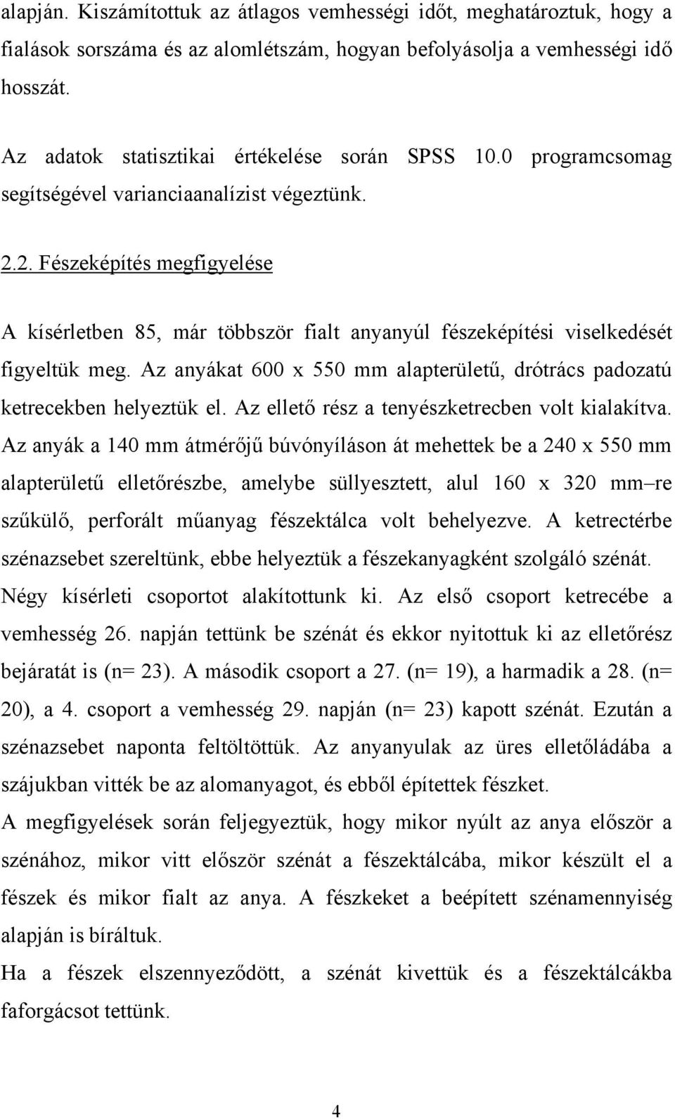 2. Fészeképítés megfigyelése A kísérletben 85, már többször fialt anyanyúl fészeképítési viselkedését figyeltük meg. Az anyákat 600 x 550 mm alapterületű, drótrács padozatú ketrecekben helyeztük el.