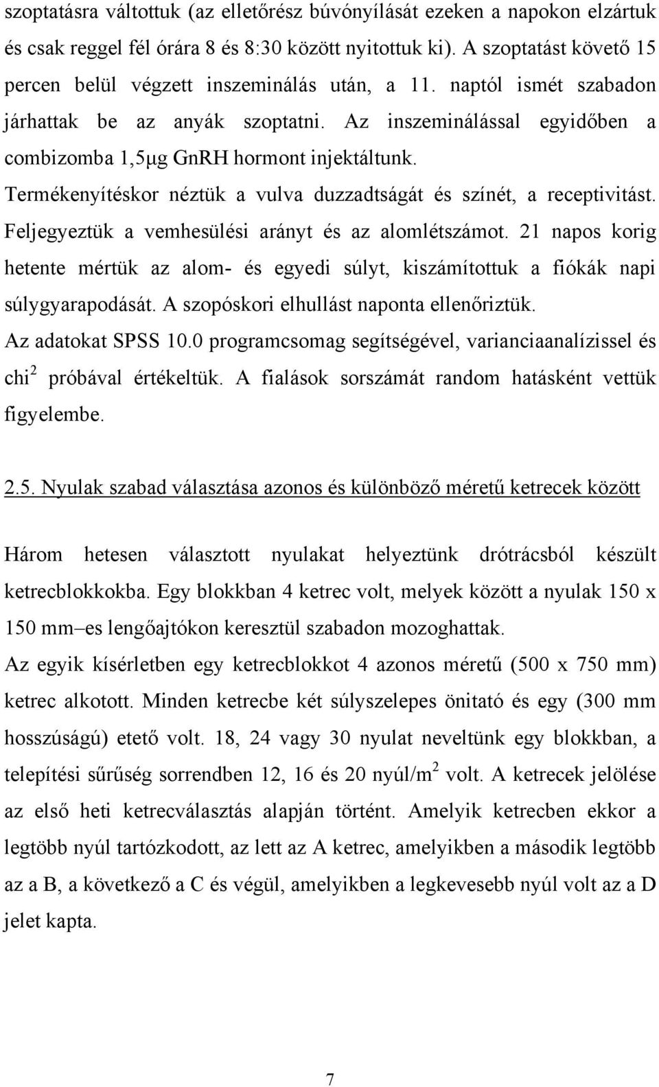 Termékenyítéskor néztük a vulva duzzadtságát és színét, a receptivitást. Feljegyeztük a vemhesülési arányt és az alomlétszámot.