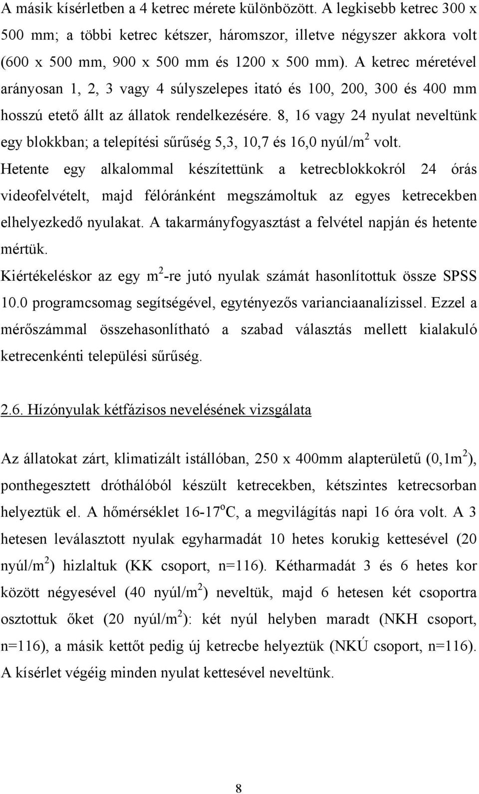 8, 16 vagy 24 nyulat neveltünk egy blokkban; a telepítési sűrűség 5,3, 10,7 és 16,0 nyúl/m 2 volt.