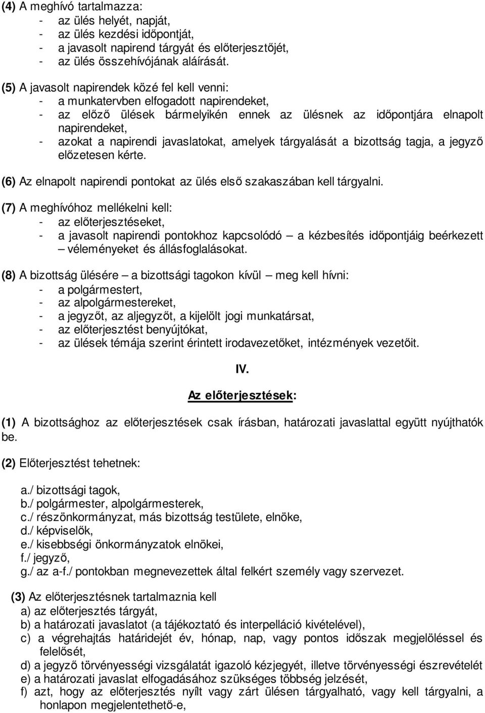 javaslatokat, amelyek tárgyalását a bizottság tagja, a jegyző előzetesen kérte. (6) Az elnapolt napirendi pontokat az ülés első szakaszában kell tárgyalni.