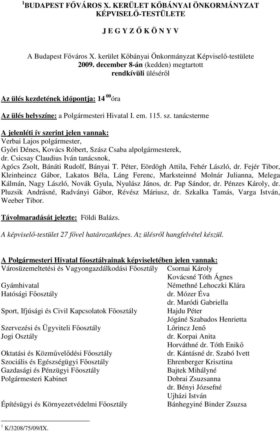 tanácsterme A jelenléti ív szerint jelen vannak: Verbai Lajos polgármester, Győri Dénes, Kovács Róbert, Szász Csaba alpolgármesterek, dr.