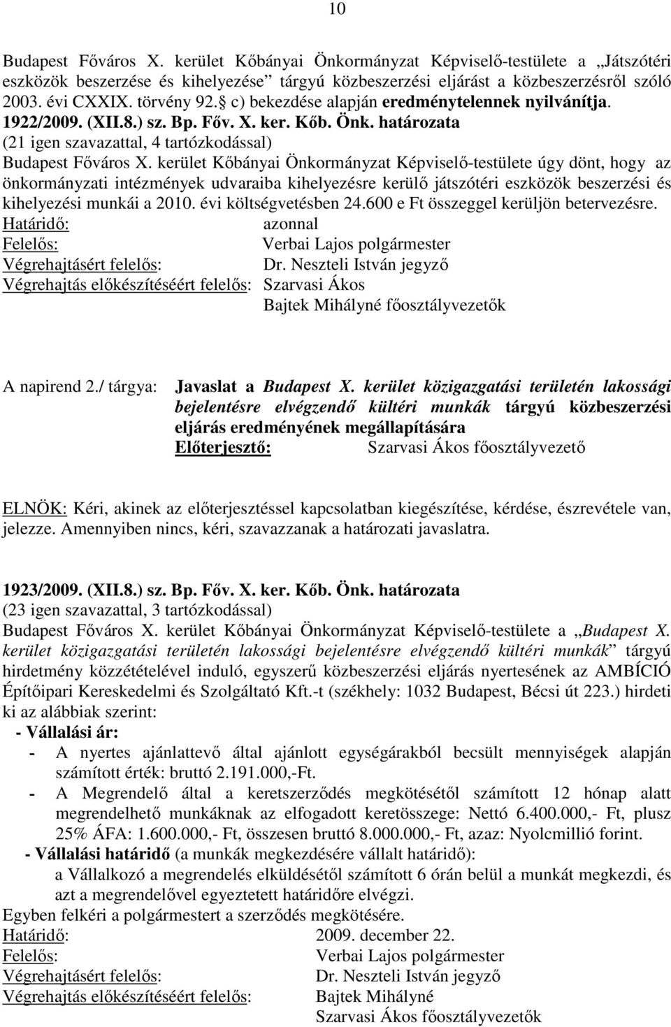 kerület Kőbányai Önkormányzat Képviselő-testülete úgy dönt, hogy az önkormányzati intézmények udvaraiba kihelyezésre kerülő játszótéri eszközök beszerzési és kihelyezési munkái a 2010.