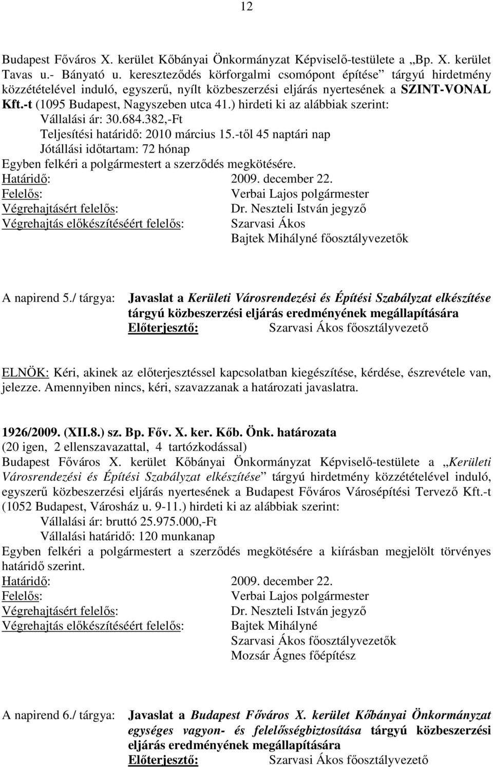 ) hirdeti ki az alábbiak szerint: Vállalási ár: 30.684.382,-Ft Teljesítési határidő: 2010 március 15.