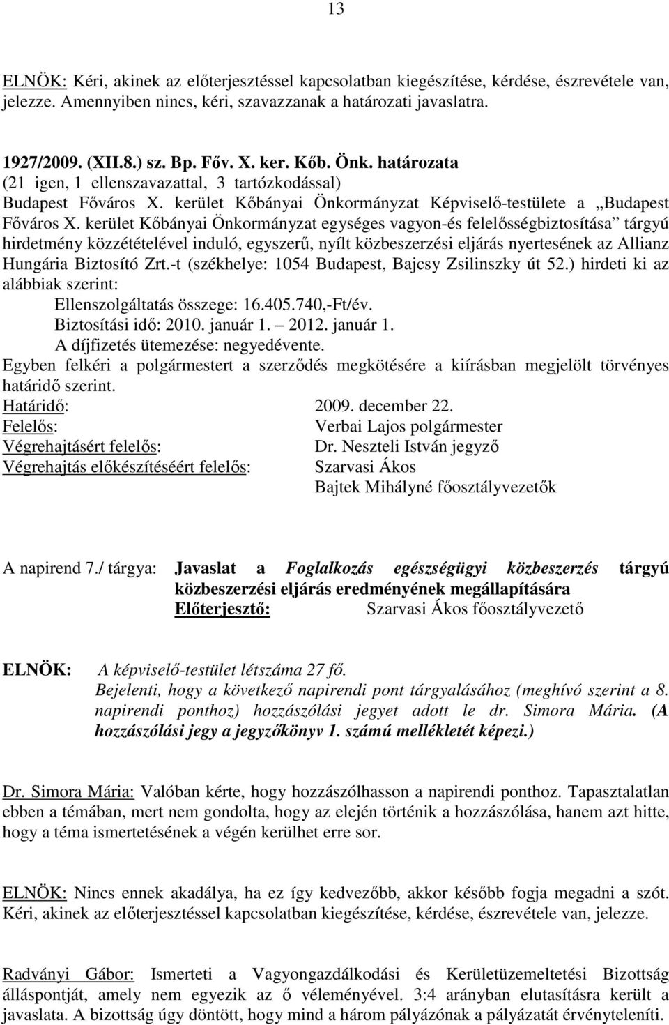 kerület Kőbányai Önkormányzat egységes vagyon-és felelősségbiztosítása tárgyú hirdetmény közzétételével induló, egyszerű, nyílt közbeszerzési eljárás nyertesének az Allianz Hungária Biztosító Zrt.