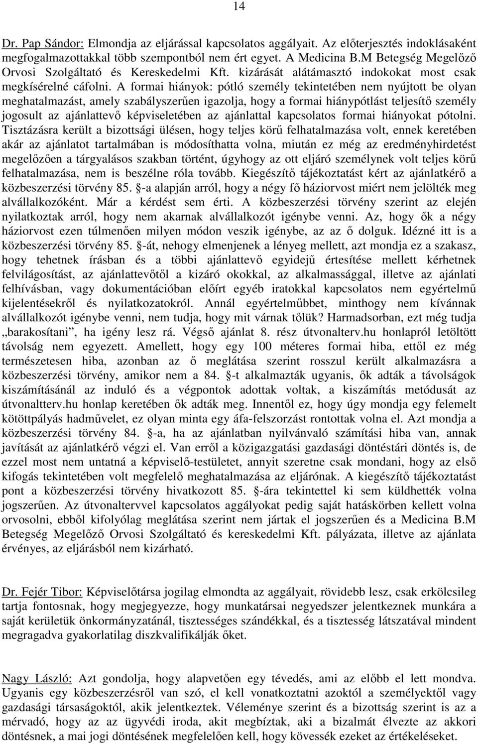 A formai hiányok: pótló személy tekintetében nem nyújtott be olyan meghatalmazást, amely szabályszerűen igazolja, hogy a formai hiánypótlást teljesítő személy jogosult az ajánlattevő képviseletében