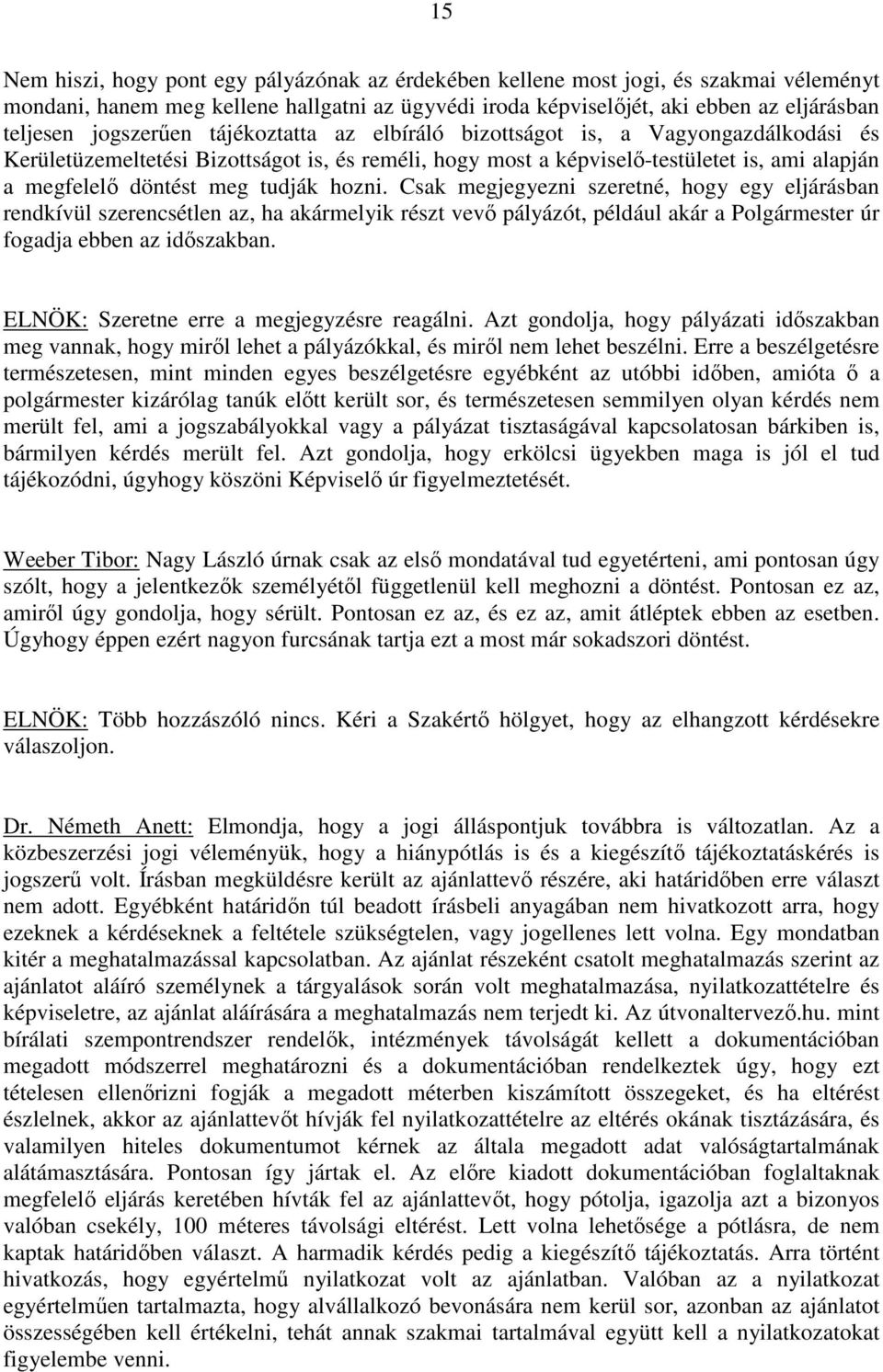 tudják hozni. Csak megjegyezni szeretné, hogy egy eljárásban rendkívül szerencsétlen az, ha akármelyik részt vevő pályázót, például akár a Polgármester úr fogadja ebben az időszakban.