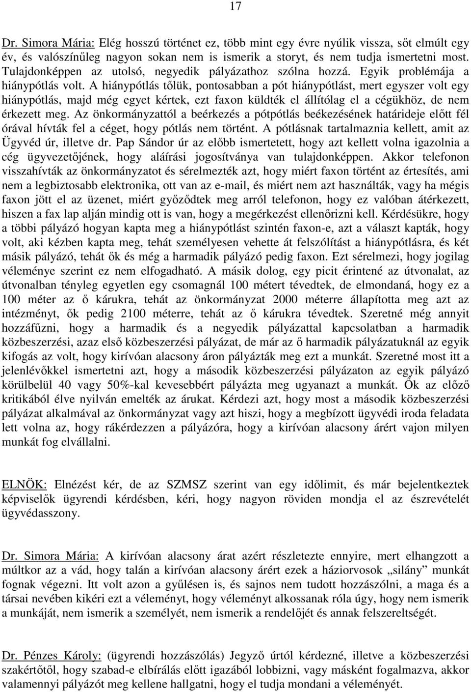 A hiánypótlás tőlük, pontosabban a pót hiánypótlást, mert egyszer volt egy hiánypótlás, majd még egyet kértek, ezt faxon küldték el állítólag el a cégükhöz, de nem érkezett meg.
