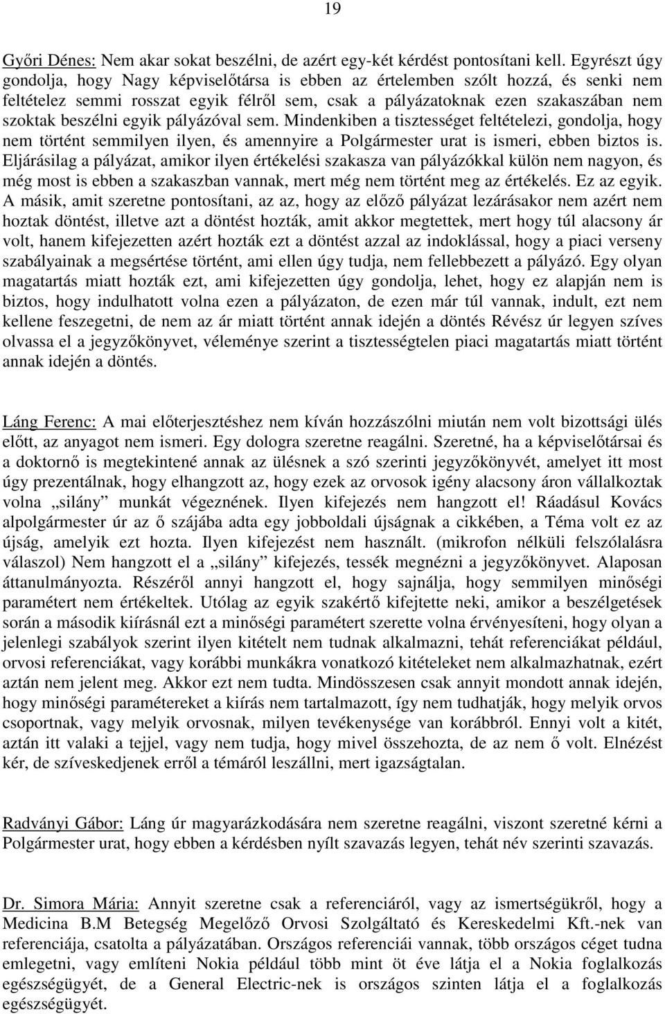 egyik pályázóval sem. Mindenkiben a tisztességet feltételezi, gondolja, hogy nem történt semmilyen ilyen, és amennyire a Polgármester urat is ismeri, ebben biztos is.
