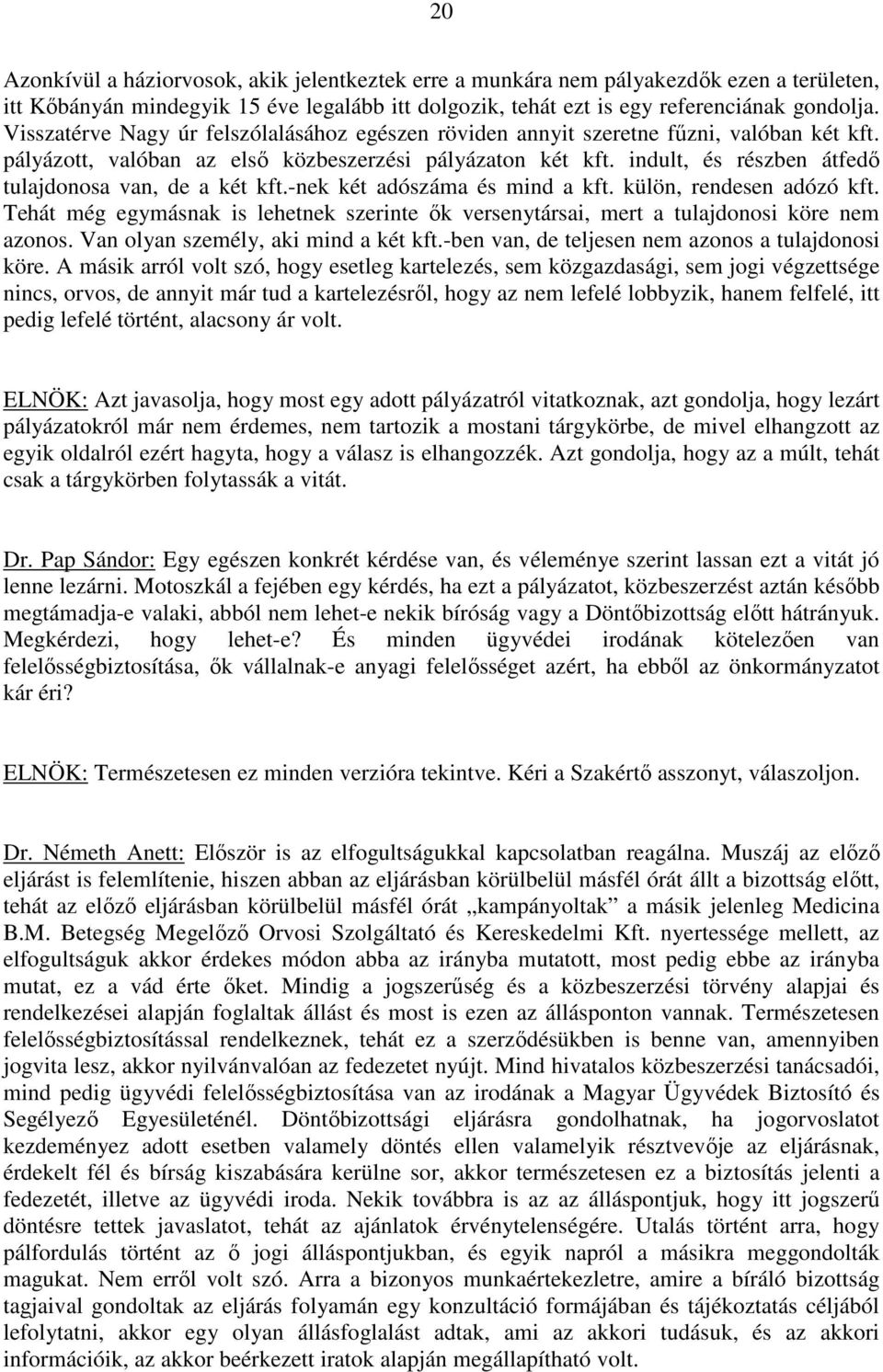 indult, és részben átfedő tulajdonosa van, de a két kft.-nek két adószáma és mind a kft. külön, rendesen adózó kft.